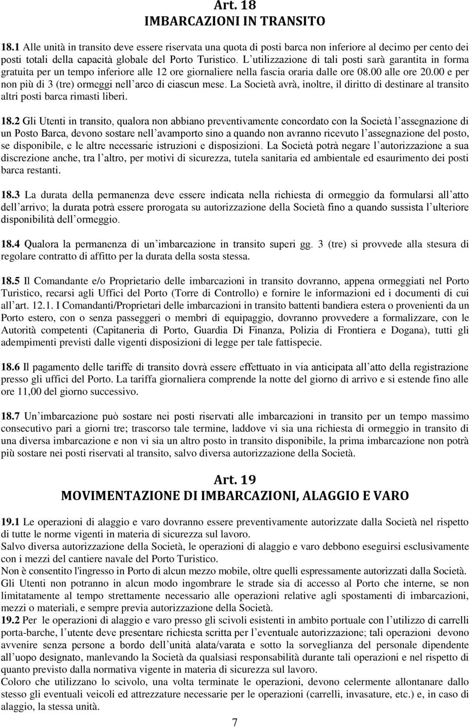 L utilizzazione di tali posti sarà garantita in forma gratuita per un tempo inferiore alle 12 ore giornaliere nella fascia oraria dalle ore 08.00 alle ore 20.