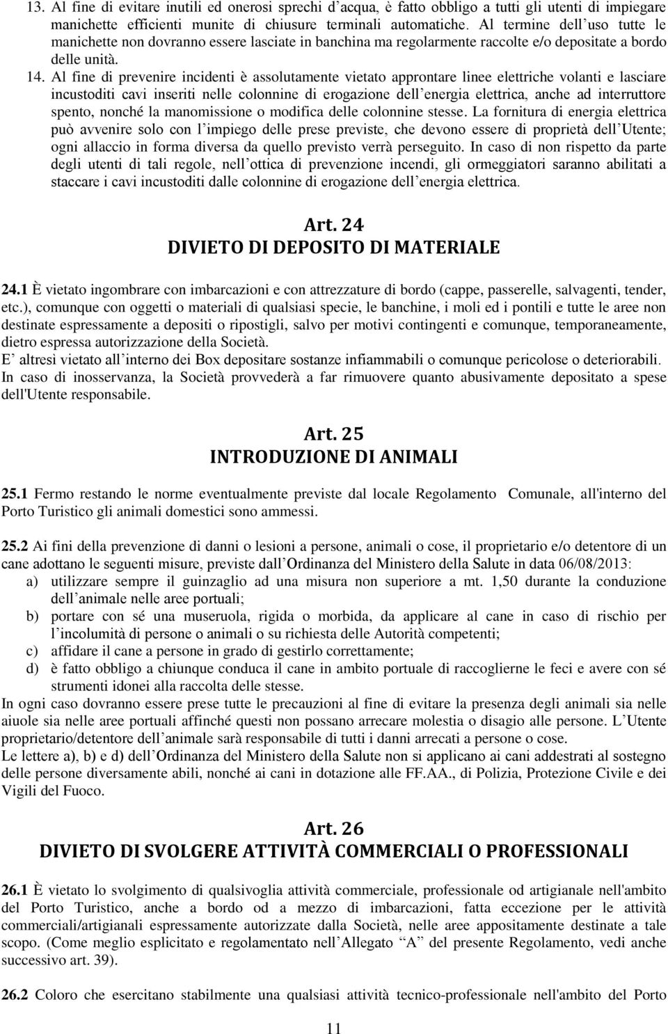 Al fine di prevenire incidenti è assolutamente vietato approntare linee elettriche volanti e lasciare incustoditi cavi inseriti nelle colonnine di erogazione dell energia elettrica, anche ad