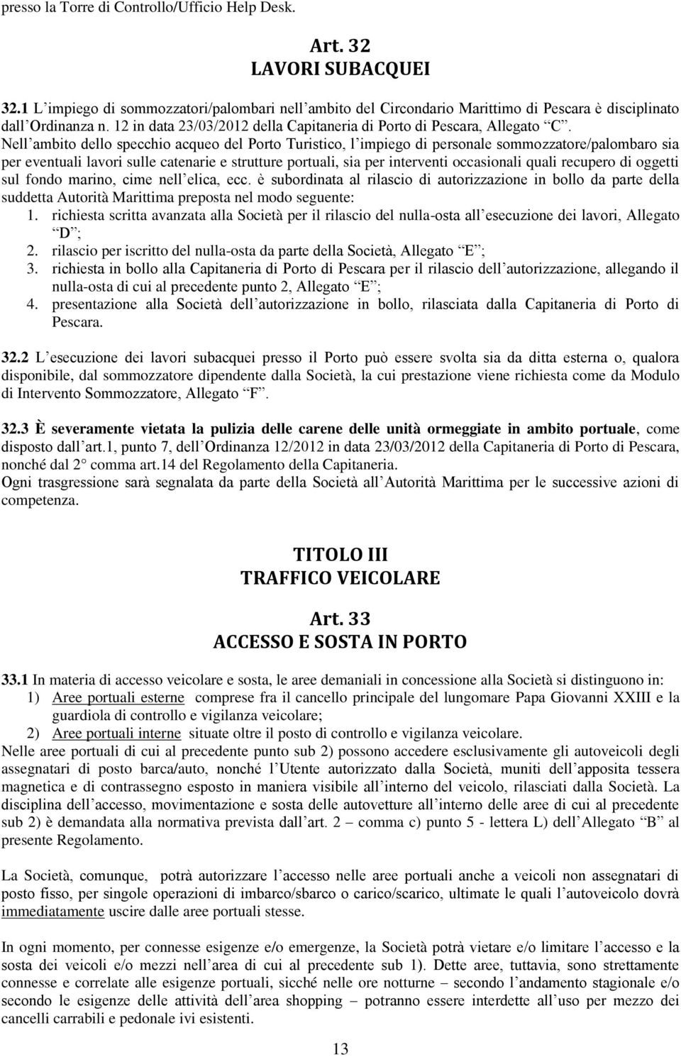 Nell ambito dello specchio acqueo del Porto Turistico, l impiego di personale sommozzatore/palombaro sia per eventuali lavori sulle catenarie e strutture portuali, sia per interventi occasionali