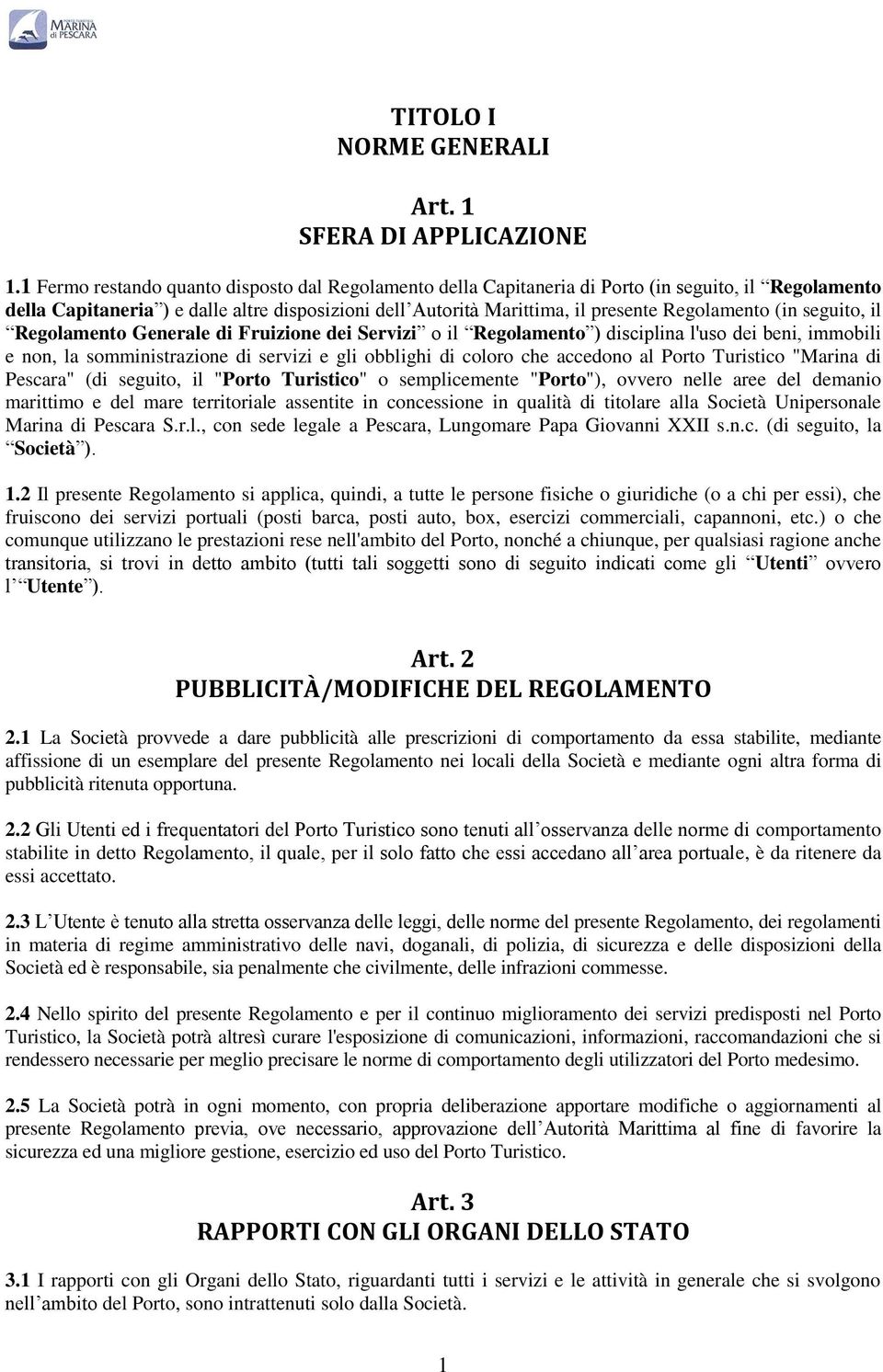 (in seguito, il Regolamento Generale di Fruizione dei Servizi o il Regolamento ) disciplina l'uso dei beni, immobili e non, la somministrazione di servizi e gli obblighi di coloro che accedono al