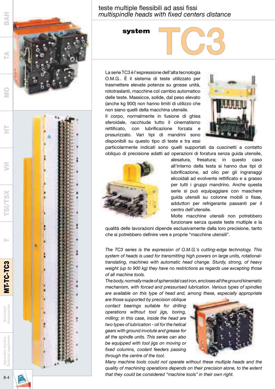 Massicce, solide, dal peso elevato (anche kg 900) non hanno limiti di utilizzo che non siano quelli della macchina utensile.