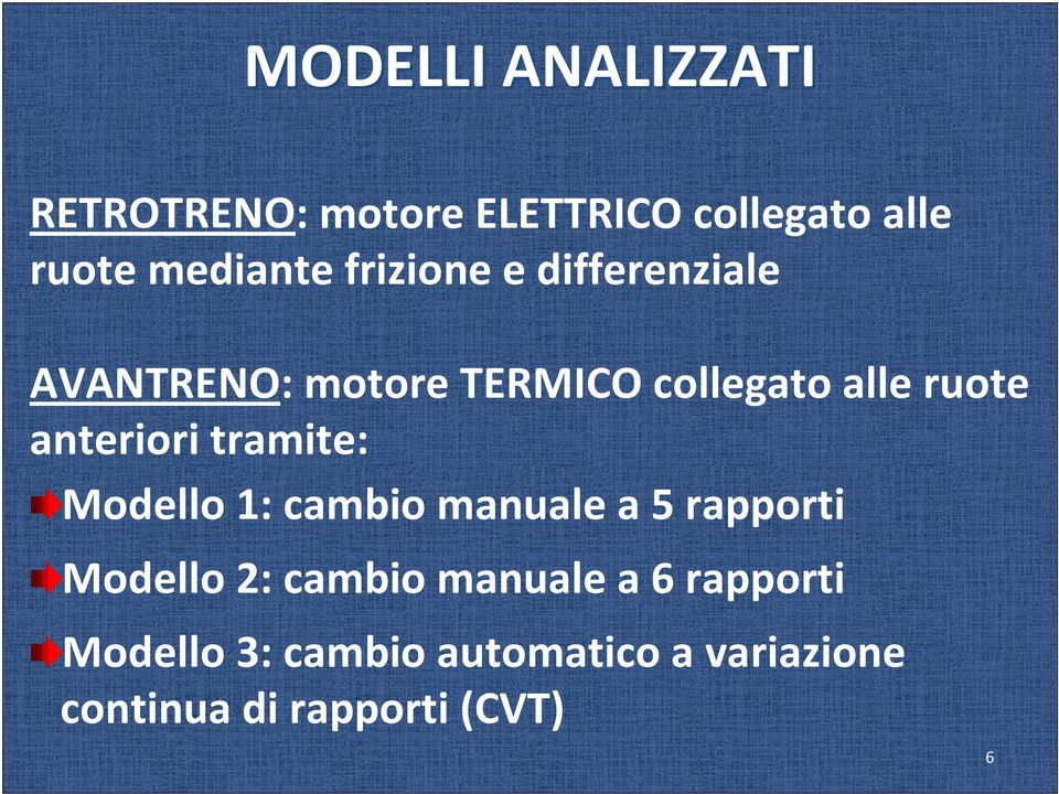 anteriori tramite: Modello 1: cambio manuale a 5 rapporti Modello 2: cambio