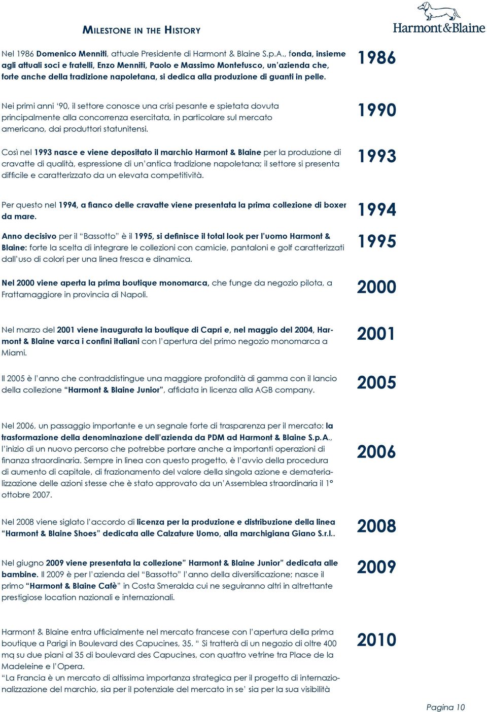 Nei primi anni 90, il settore conosce una crisi pesante e spietata dovuta principalmente alla concorrenza esercitata, in particolare sul mercato americano, dai produttori statunitensi.