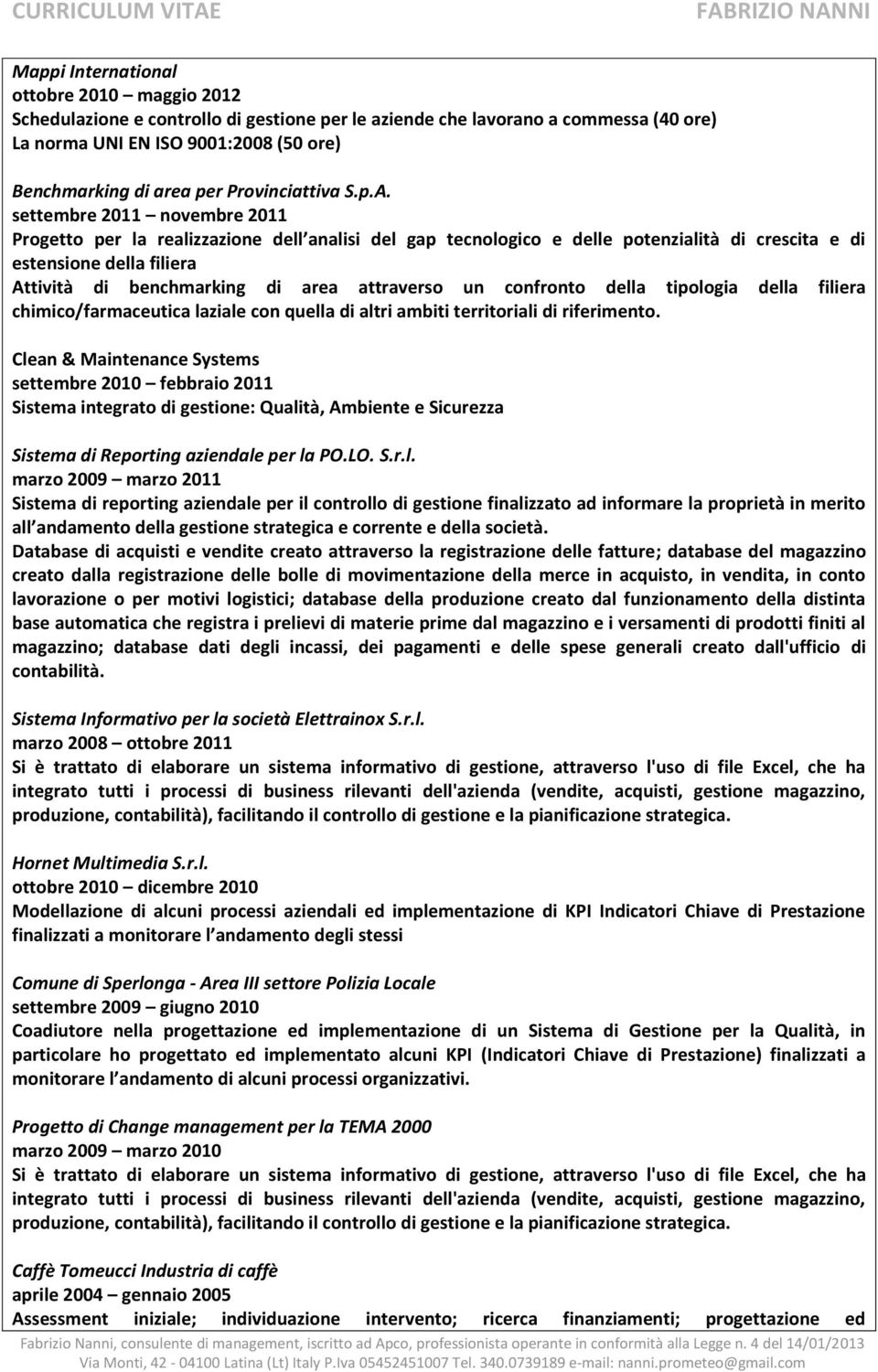 settembre 2011 novembre 2011 Progetto per la realizzazione dell analisi del gap tecnologico e delle potenzialità di crescita e di estensione della filiera Attività di benchmarking di area attraverso