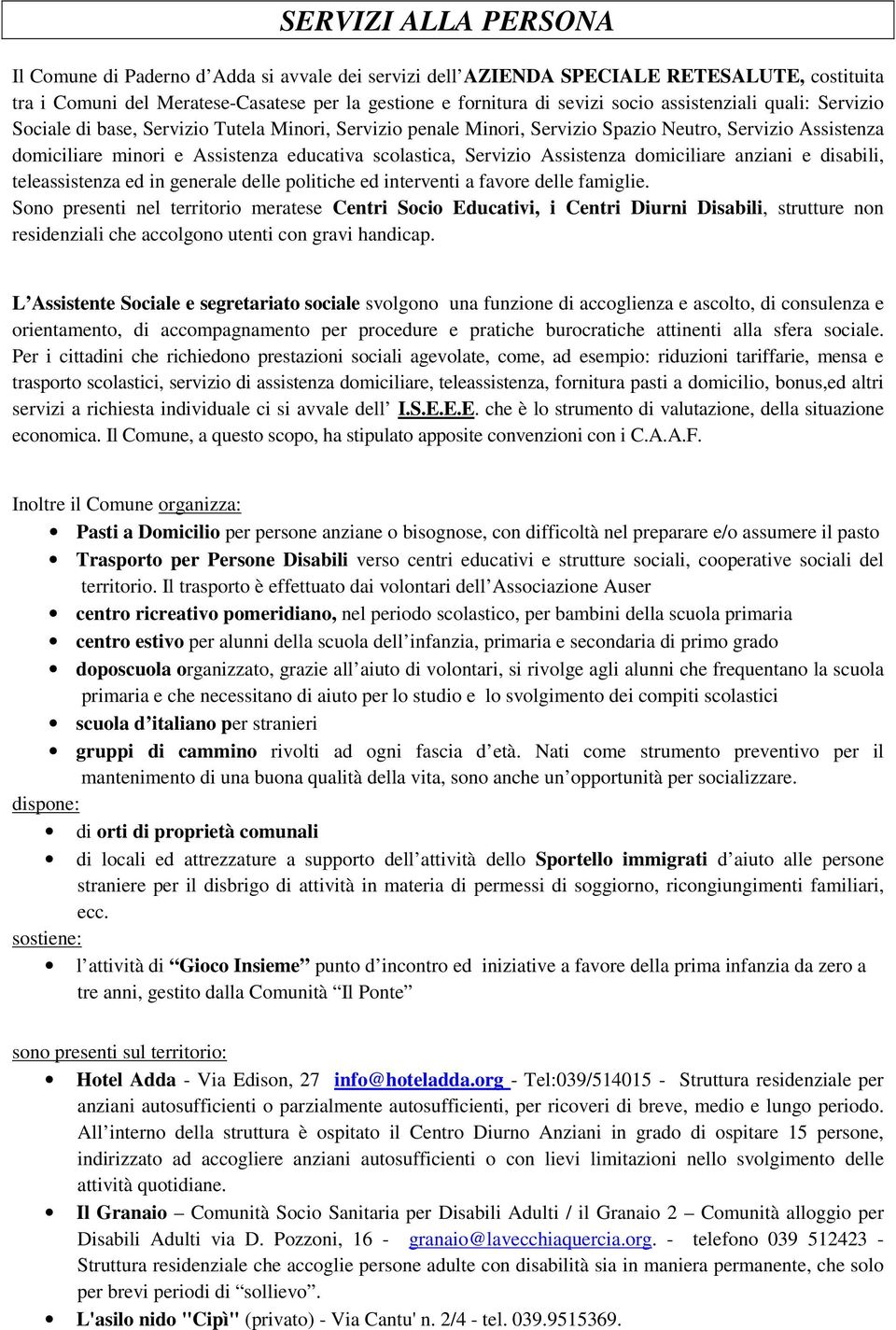 Servizio Assistenza domiciliare anziani e disabili, teleassistenza ed in generale delle politiche ed interventi a favore delle famiglie.