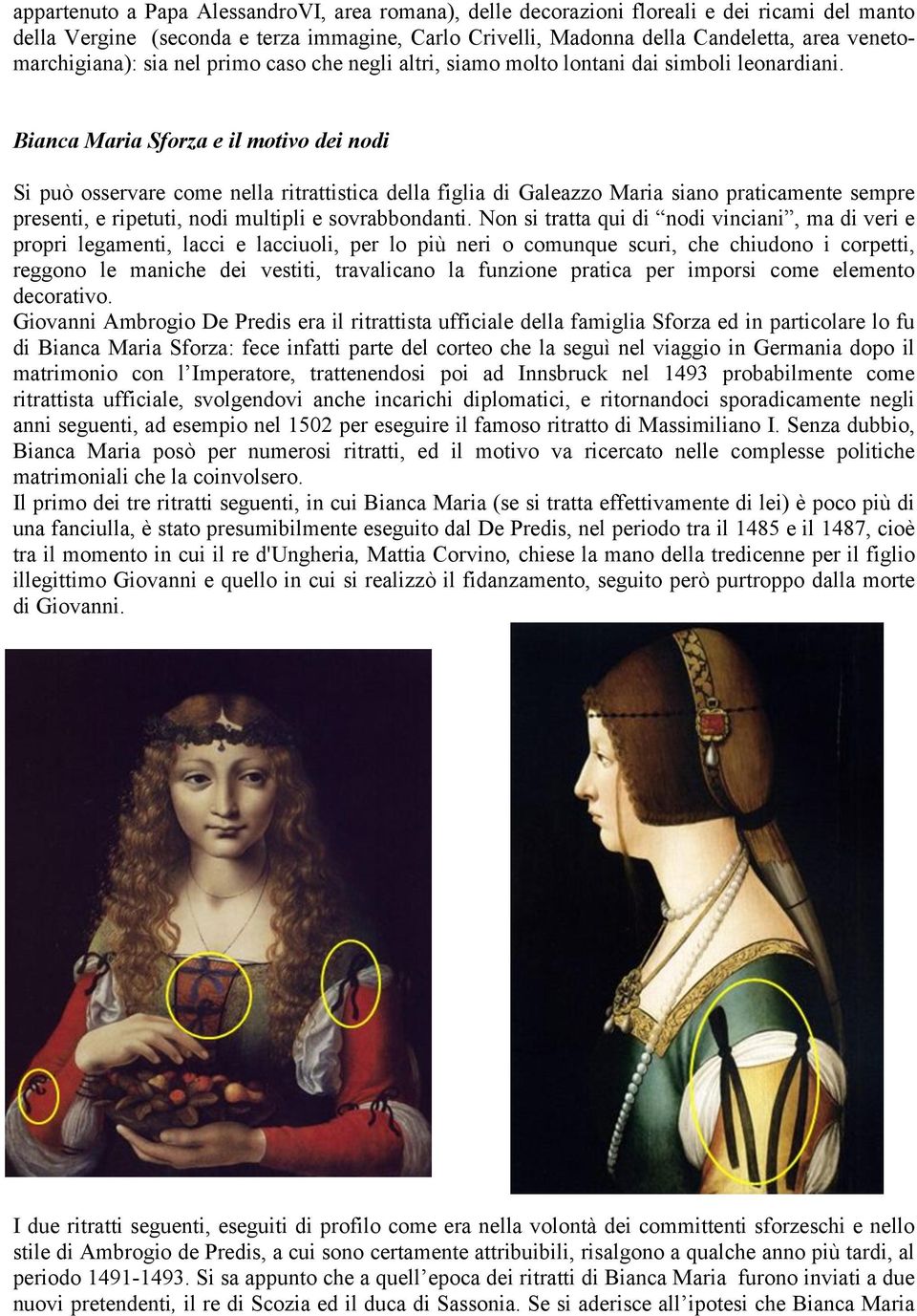 Bianca Maria Sforza e il motivo dei nodi Si può osservare come nella ritrattistica della figlia di Galeazzo Maria siano praticamente sempre presenti, e ripetuti, nodi multipli e sovrabbondanti.