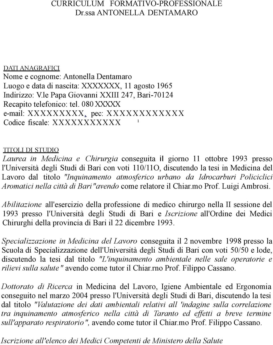 080 XXXXX e-mail: XX XXXXXX X, pec: X X X X X X X X X X X X Codice fiscale: XXXXXXXXXXX 1 TITOLI DI STUDIO Laurea in Medicina e Chirurgia conseguita il giorno 11 ottobre 1993 presso l'università