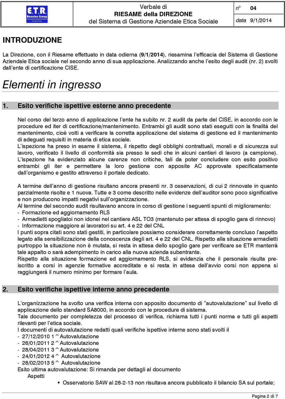 Esito verifiche ispettive esterne anno precedente Nel corso del terzo anno di applicazione l ente ha subito nr.