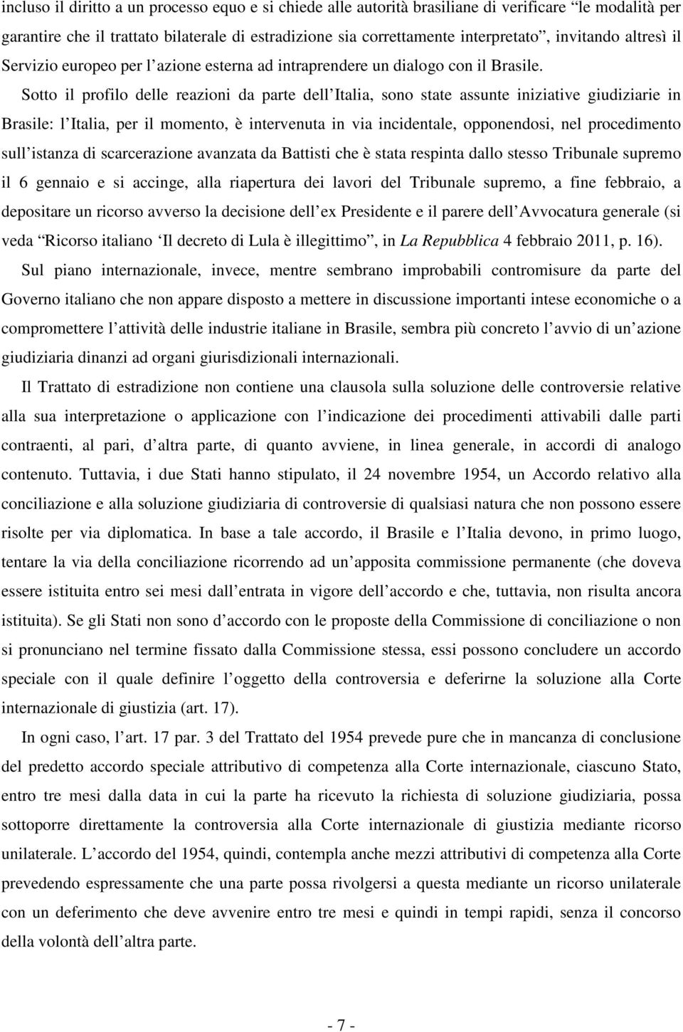 Sotto il profilo delle reazioni da parte dell Italia, sono state assunte iniziative giudiziarie in Brasile: l Italia, per il momento, è intervenuta in via incidentale, opponendosi, nel procedimento