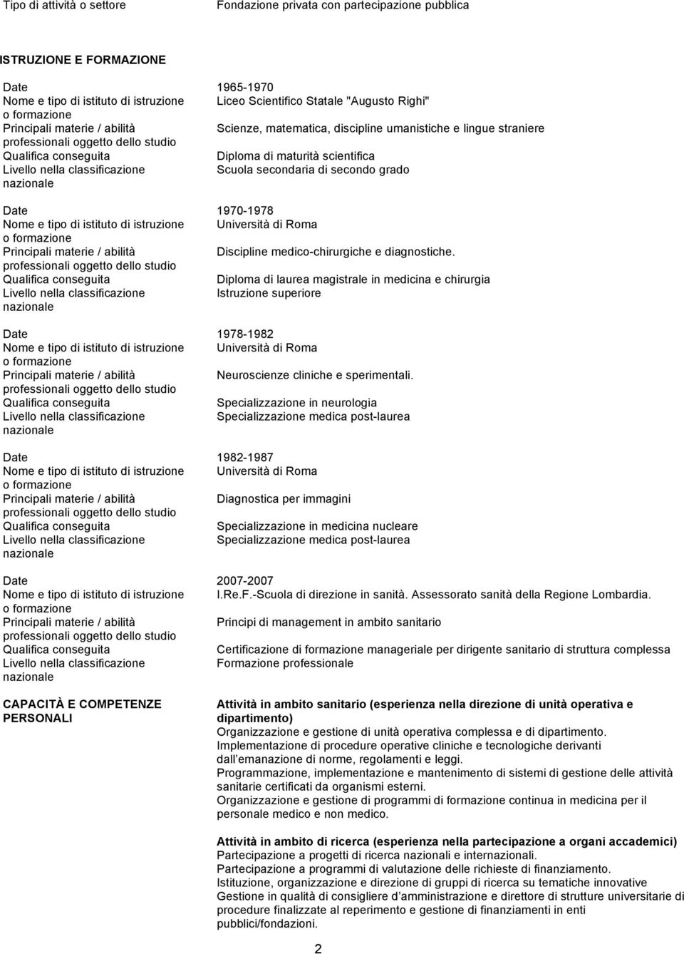 Diploma di laurea magistrale in medicina e chirurgia Istruzione superiore 1978-1982 Neuroscienze cliniche e sperimentali.