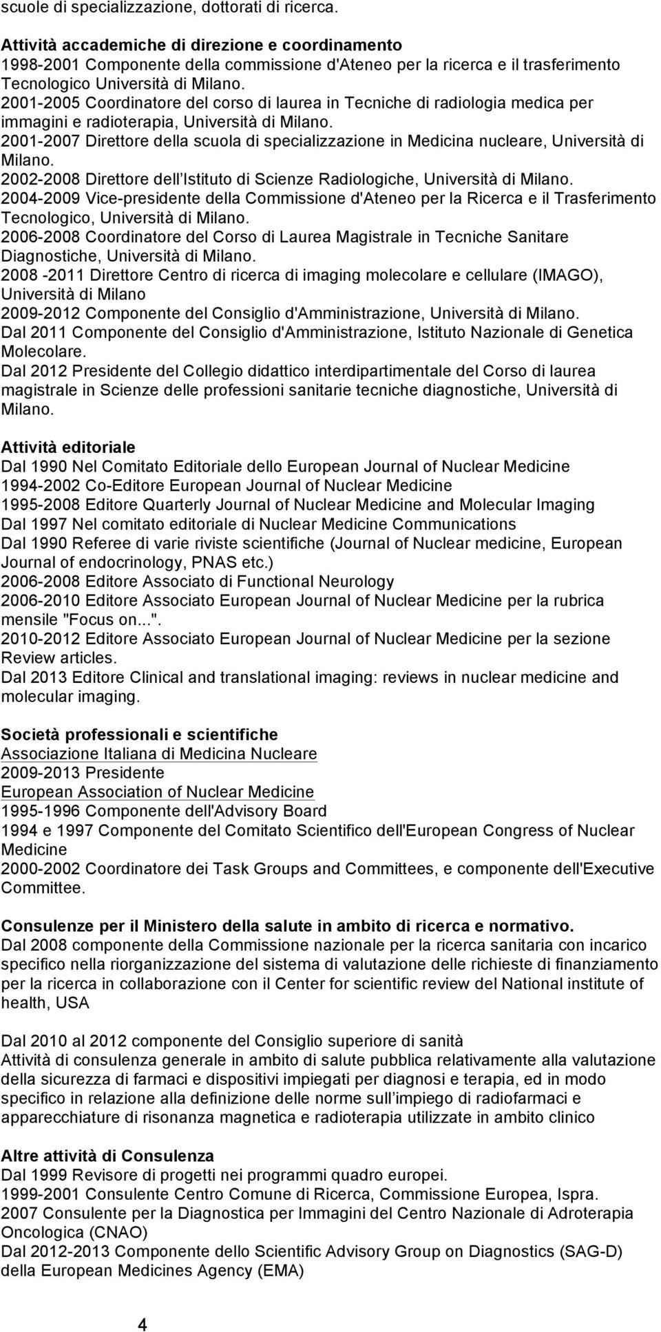 2001-2005 Coordinatore del corso di laurea in Tecniche di radiologia medica per immagini e radioterapia, Università di Milano.