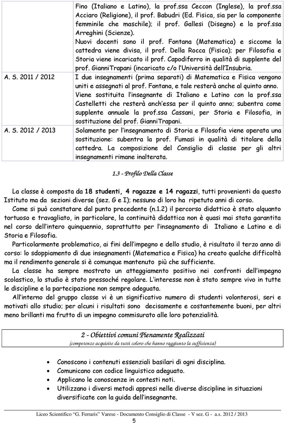 Della Rocca (Fisica); per Filosofia e Storia viene incaricato il prof. Capodiferro in qualità di supplente del prof. GianniTrapani (incaricato c/o l Università dell Insubria. A. S. 2011 / 2012 I due insegnamenti (prima separati) di Matematica e Fisica vengono uniti e assegnati al prof.