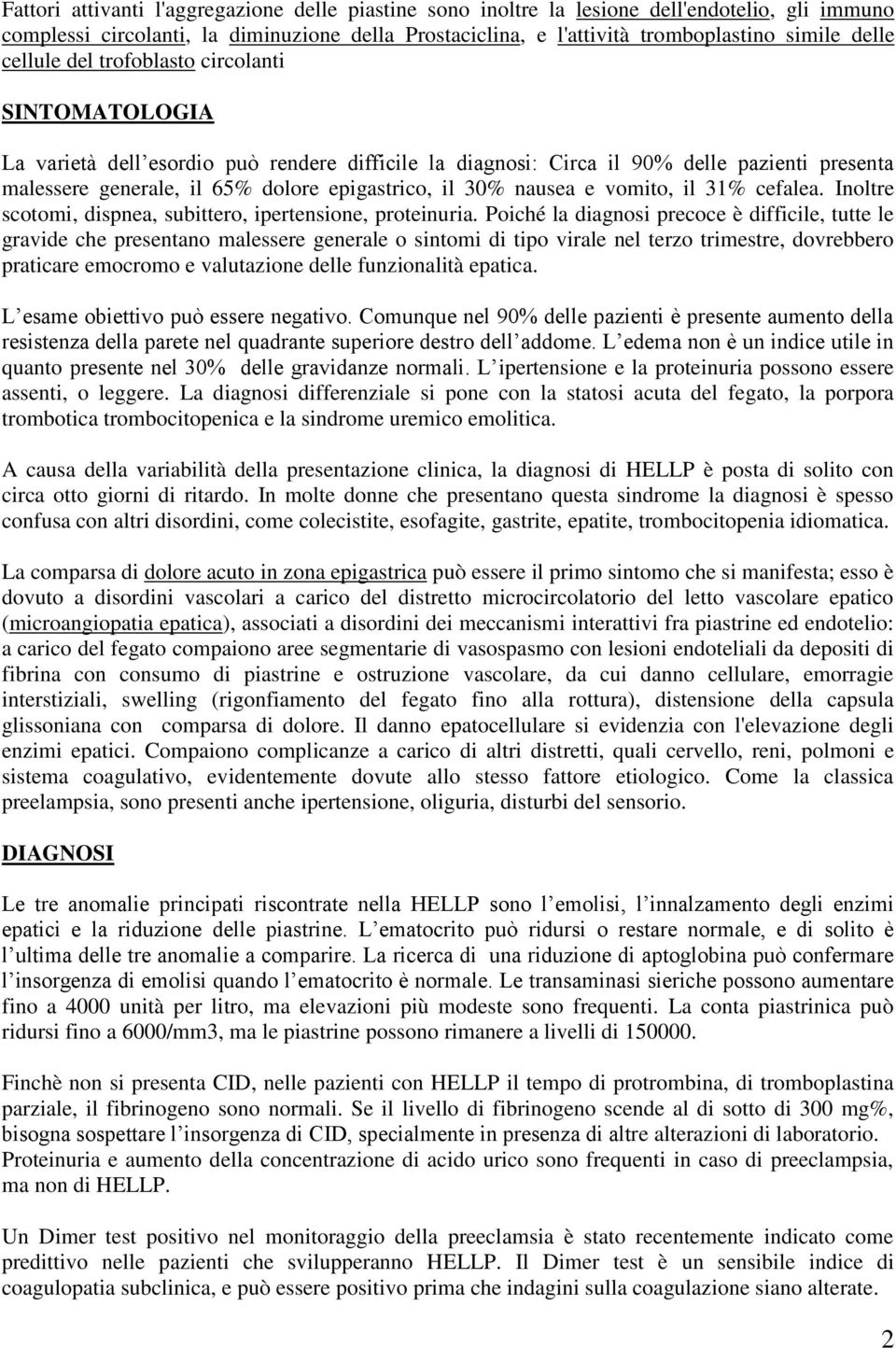 nausea e vomito, il 31% cefalea. Inoltre scotomi, dispnea, subittero, ipertensione, proteinuria.