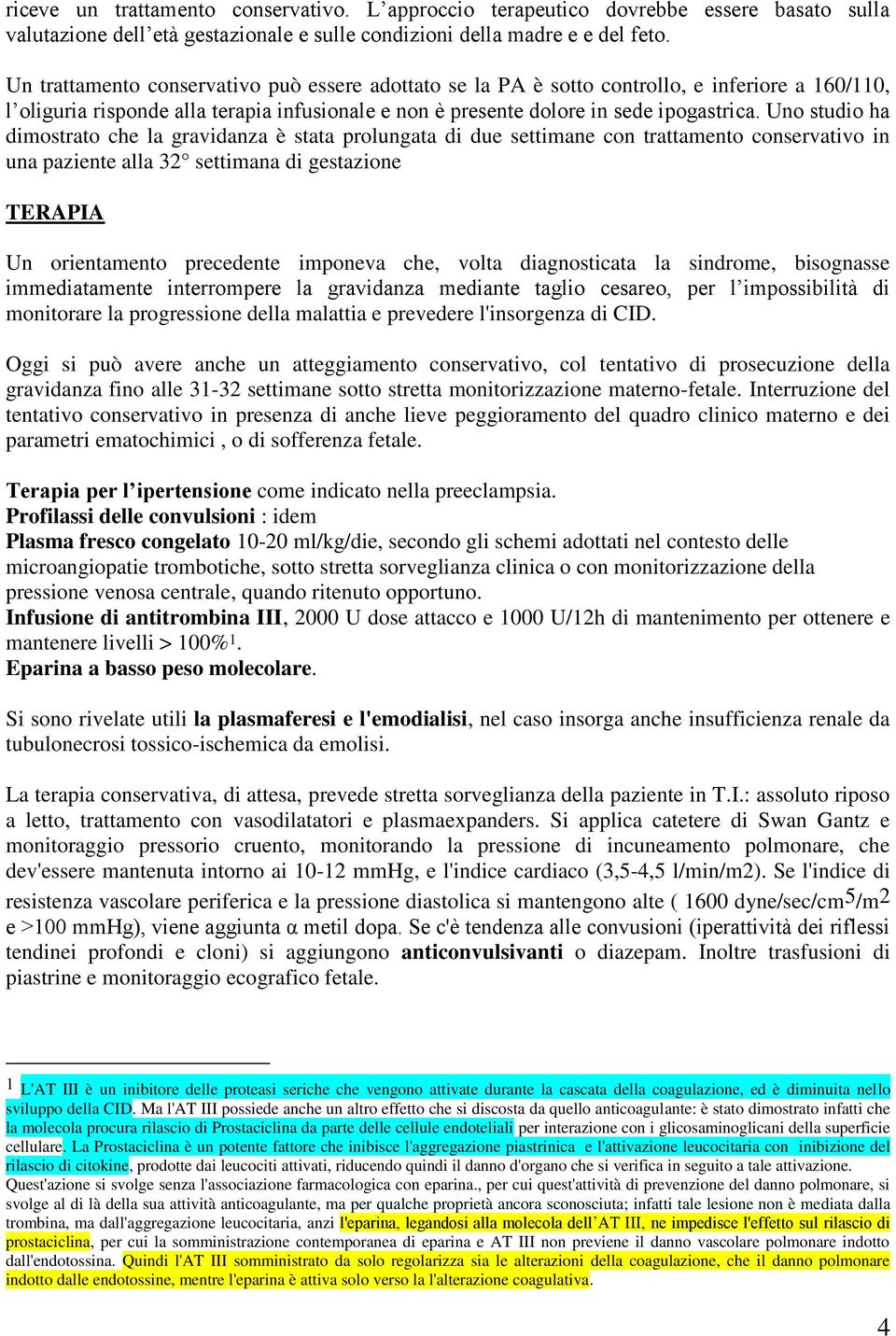 Uno studio ha dimostrato che la gravidanza è stata prolungata di due settimane con trattamento conservativo in una paziente alla 32 settimana di gestazione TERAPIA Un orientamento precedente imponeva