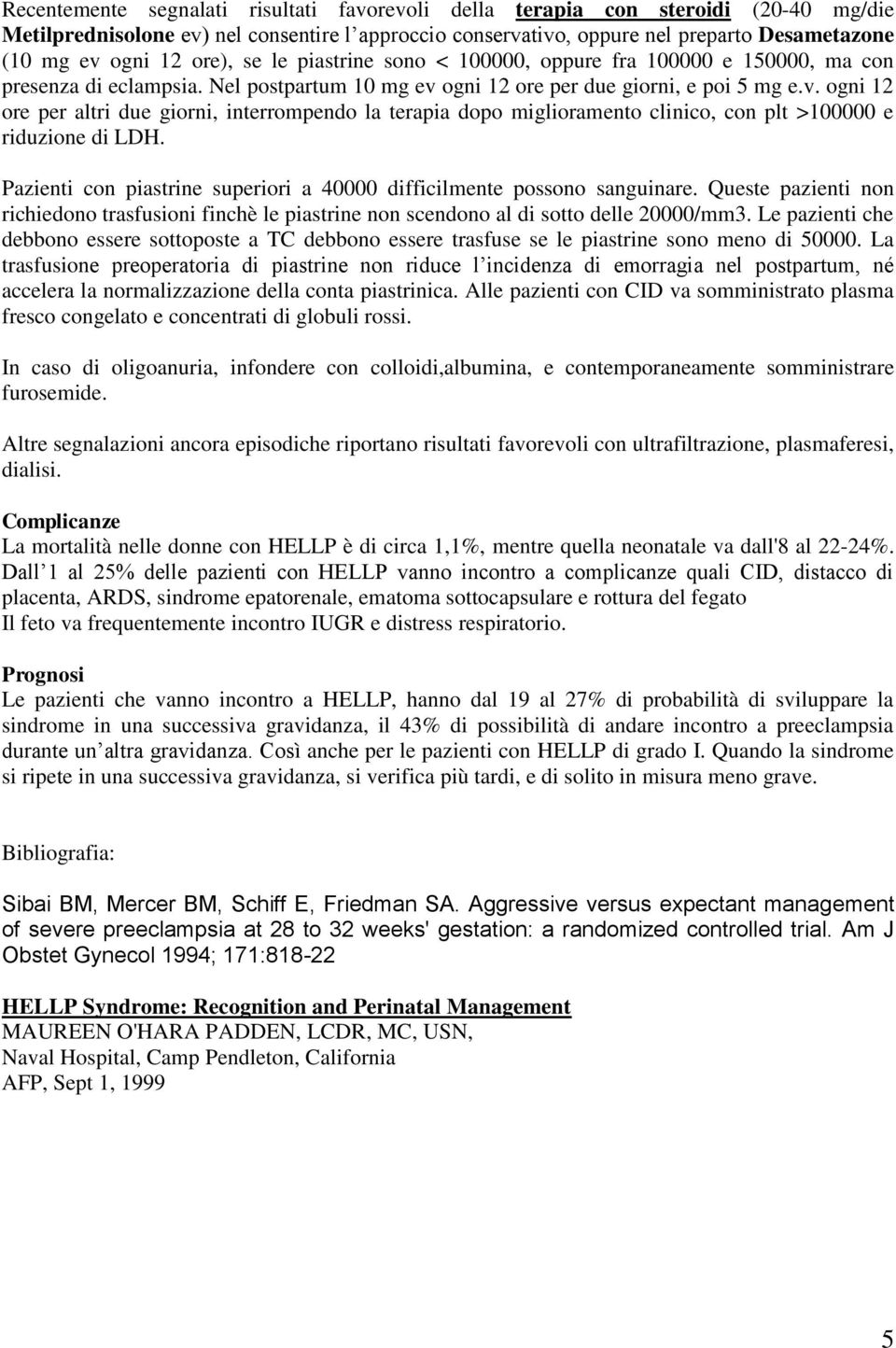 ogni 12 ore per due giorni, e poi 5 mg e.v. ogni 12 ore per altri due giorni, interrompendo la terapia dopo miglioramento clinico, con plt >100000 e riduzione di LDH.