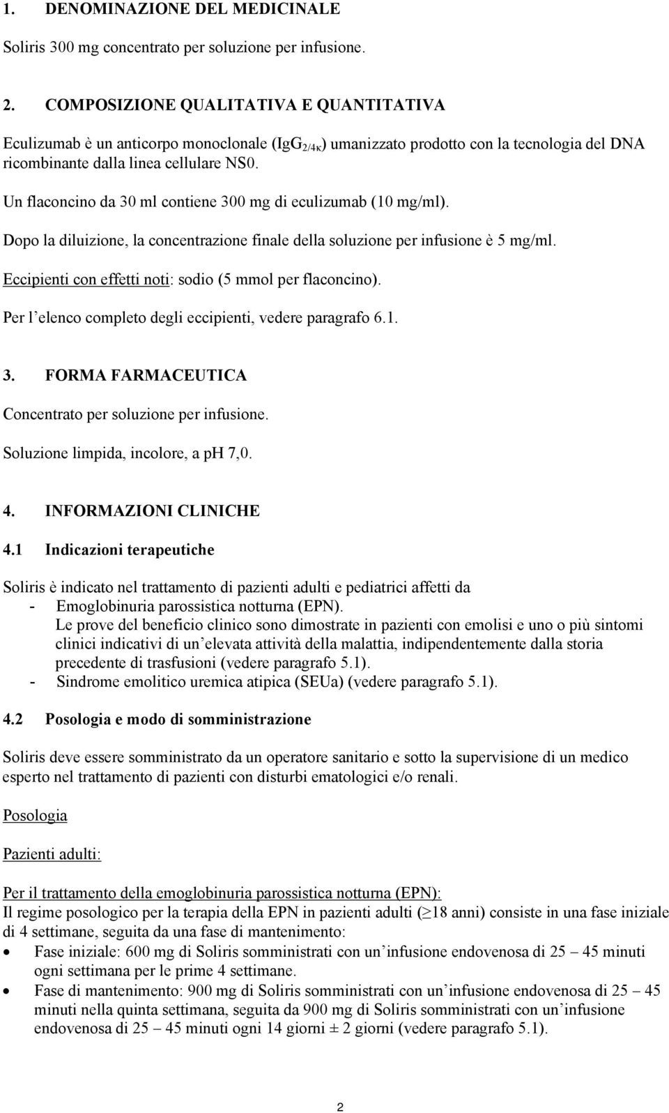 Un flaconcino da 30 ml contiene 300 mg di eculizumab (10 mg/ml). Dopo la diluizione, la concentrazione finale della soluzione per infusione è 5 mg/ml.