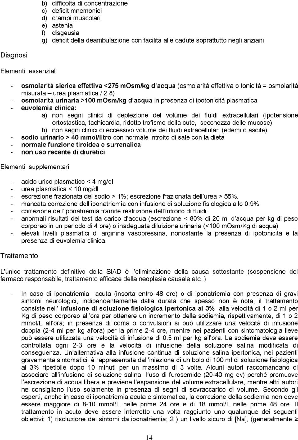 8) - osmolarità urinaria >100 mosm/kg d acqua in presenza di ipotonicità plasmatica - euvolemia clinica: a) non segni clinici di deplezione del volume dei fluidi extracellulari (ipotensione