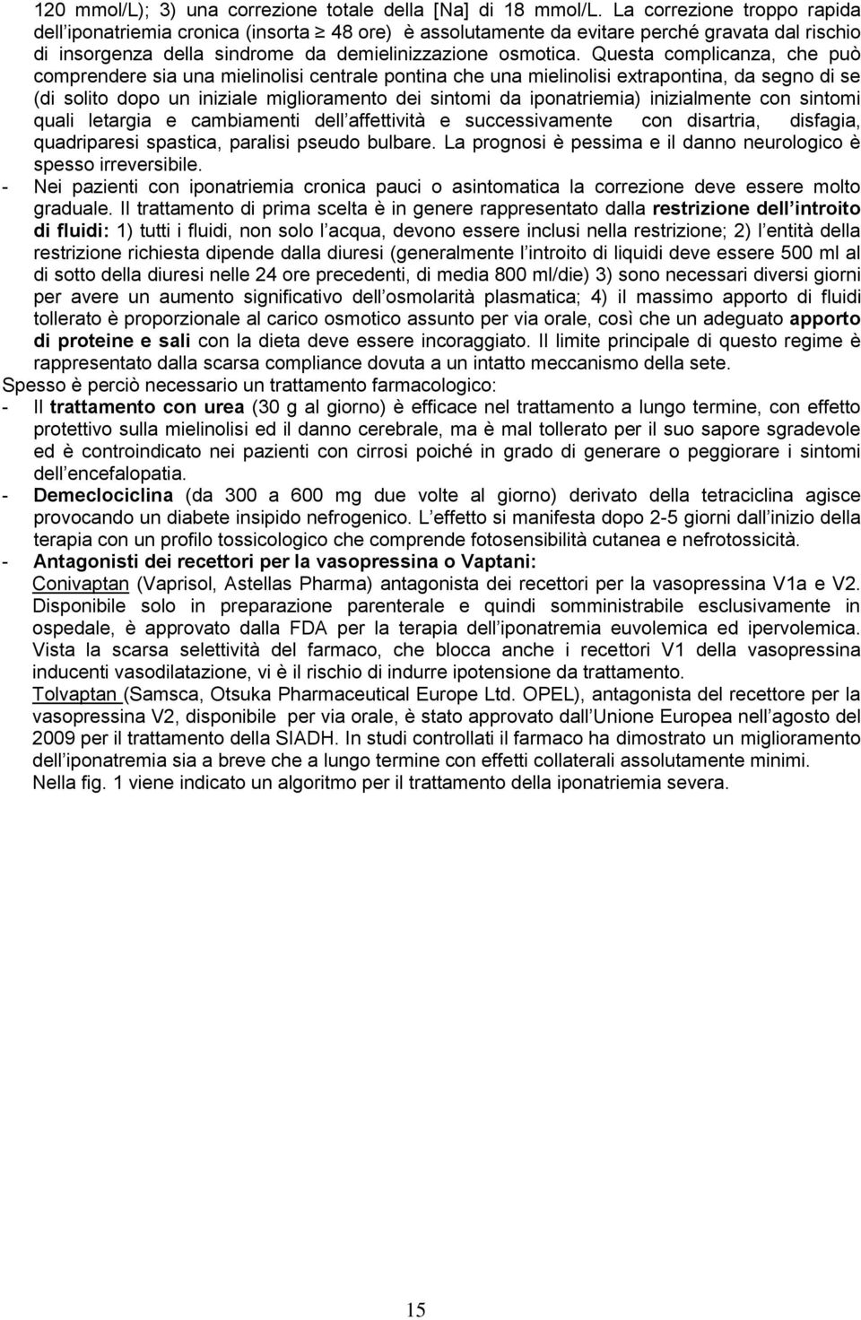 Questa complicanza, che può comprendere sia una mielinolisi centrale pontina che una mielinolisi extrapontina, da segno di se (di solito dopo un iniziale miglioramento dei sintomi da iponatriemia)