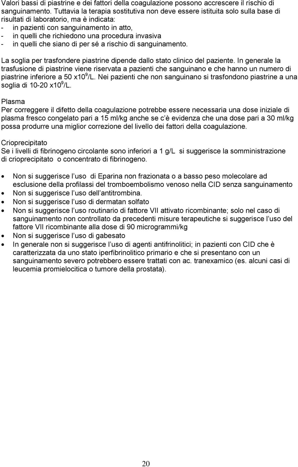 invasiva - in quelli che siano di per sé a rischio di sanguinamento. La soglia per trasfondere piastrine dipende dallo stato clinico del paziente.