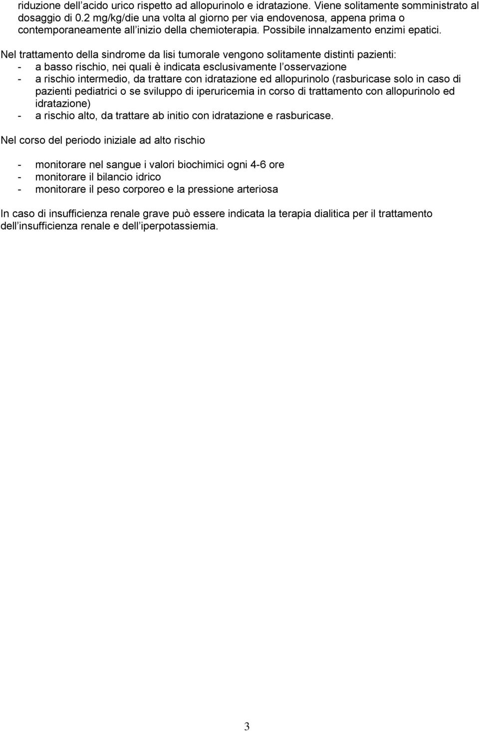 Nel trattamento della sindrome da lisi tumorale vengono solitamente distinti pazienti: - a basso rischio, nei quali è indicata esclusivamente l osservazione - a rischio intermedio, da trattare con