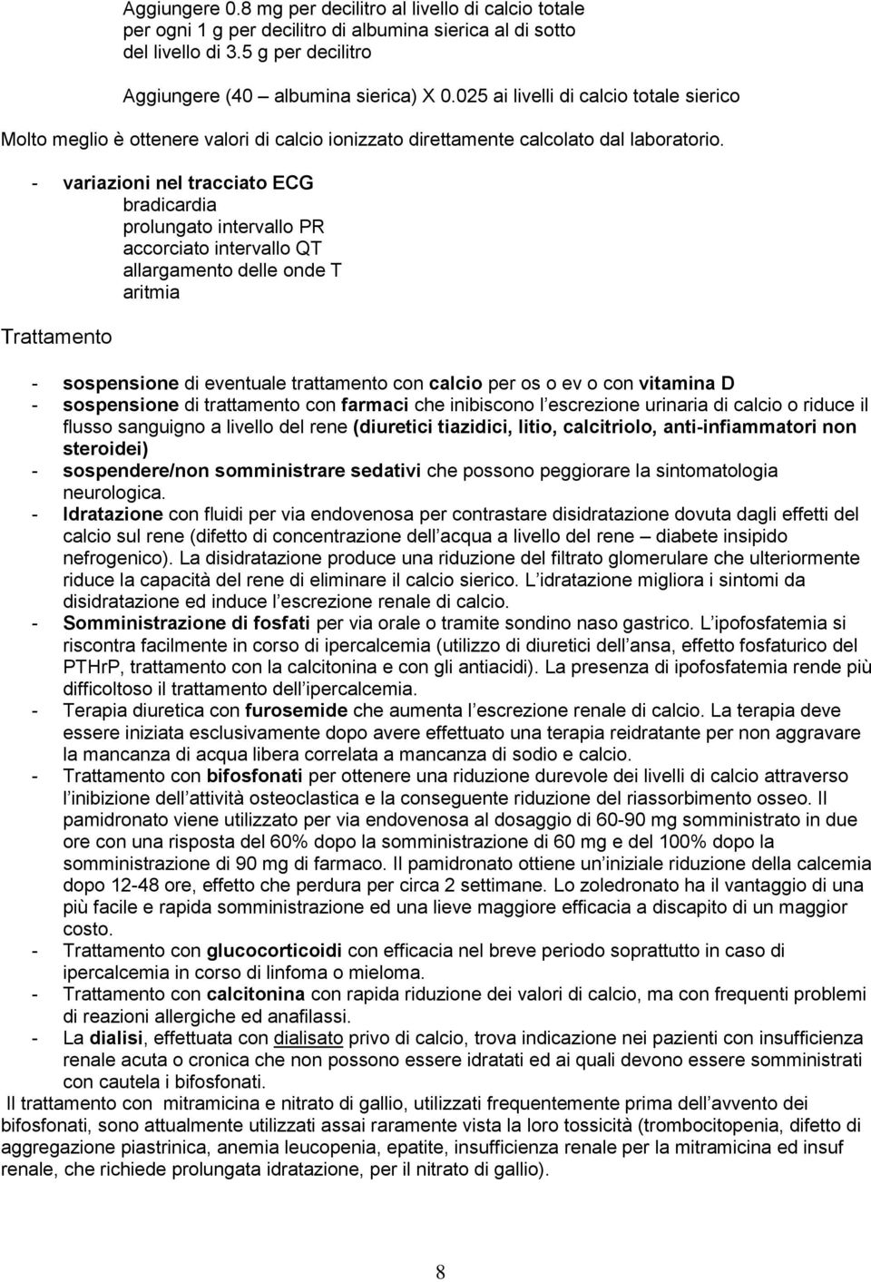 - variazioni nel tracciato ECG bradicardia prolungato intervallo PR accorciato intervallo QT allargamento delle onde T aritmia Trattamento - sospensione di eventuale trattamento con calcio per os o