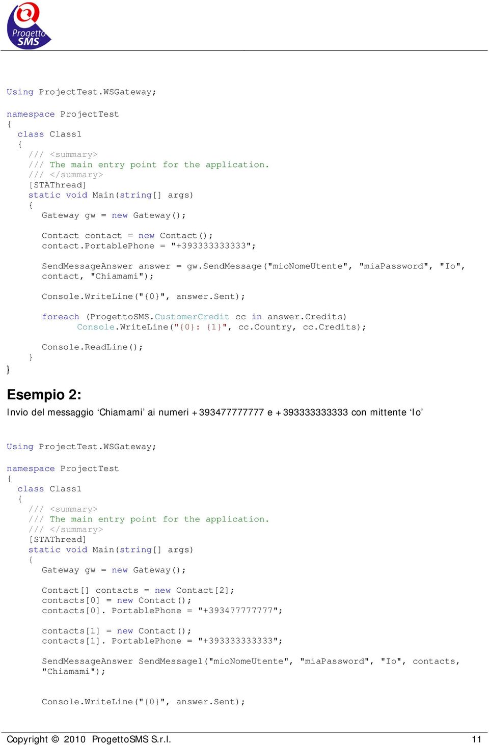 sendmessage("mionomeutente", "miapassword", "Io", contact, "Chiamami"); Console.WriteLine("0}", answer.sent); foreach (ProgettoSMS.CustomerCredit cc in answer.credits) Console.WriteLine("0}: 1}", cc.