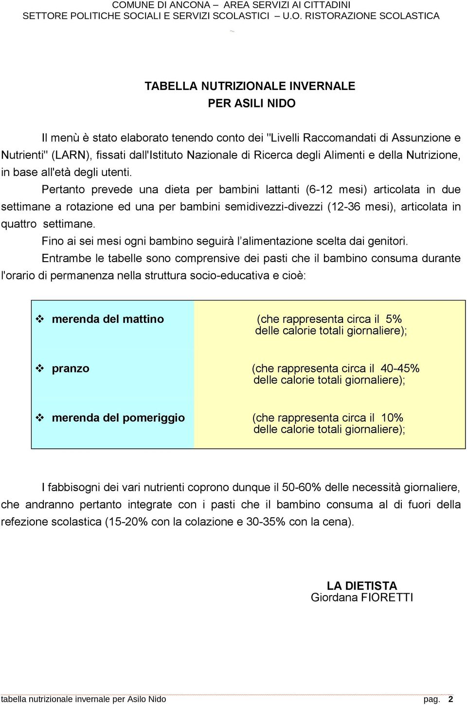 Pertanto prevede una dieta per bambini lattanti (6-12 mesi) articolata in due settimane a rotazione ed una per bambini semidivezzi-divezzi (12-36 mesi), articolata in quattro settimane.