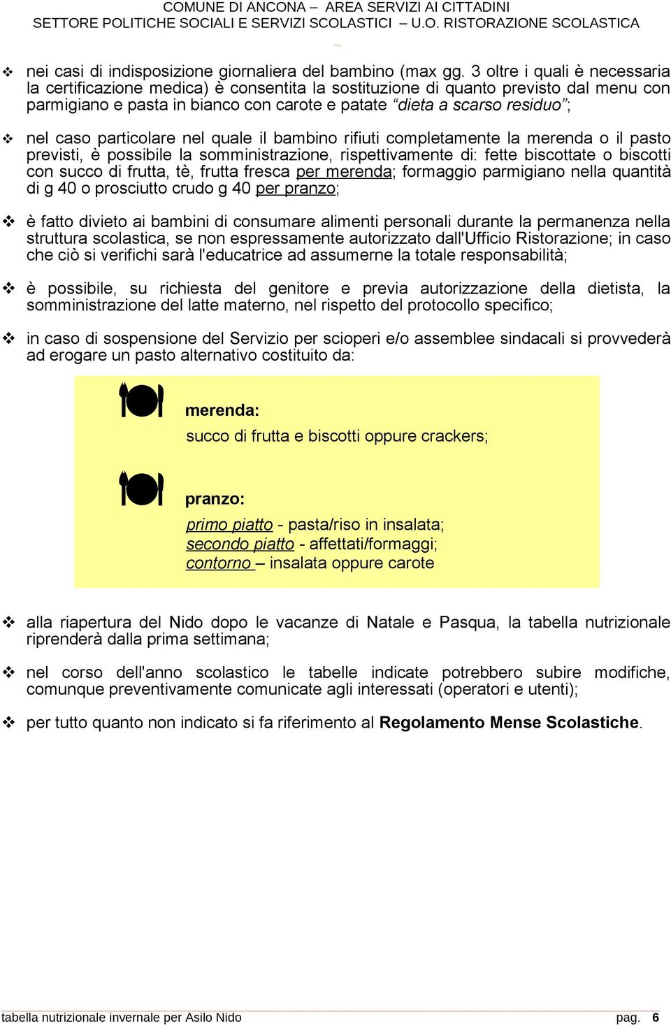 particolare nel quale il bambino rifiuti completamente la merenda o il pasto previsti, è possibile la somministrazione, rispettivamente di: fette biscottate o biscotti con succo di frutta, tè, frutta