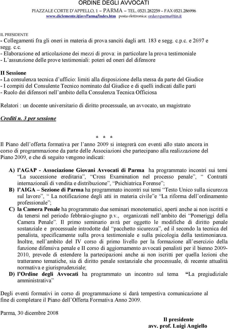 p.c. e 2697 e segg. c.c. - Elaborazione ed articolazione dei mezzi di prova: in particolare la prova testimoniale - L assunzione delle prove testimoniali: poteri ed oneri del difensore II Sessione -