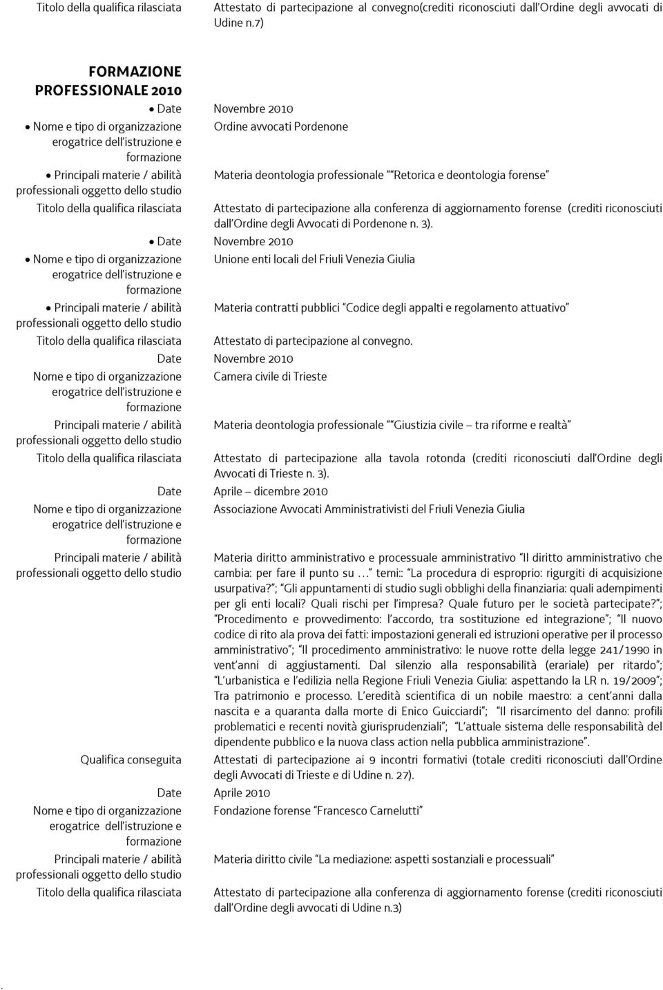 dall Ordine degli Avvocati di Pordenone n 3) Date Novembre 2010 Unione enti locali del Friuli Venezia Giulia Materia contratti pubblici Codice degli appalti e regolamento attuativo Titolo della