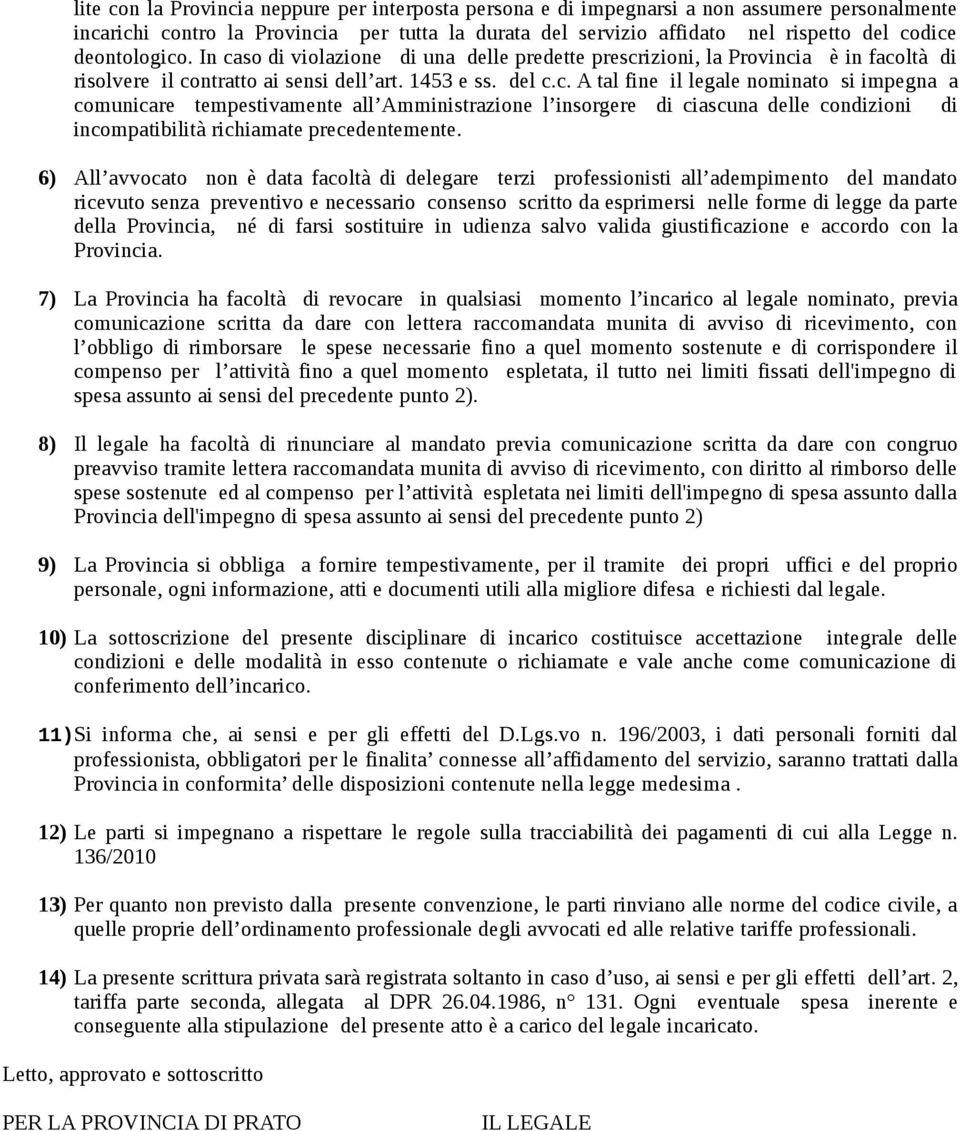 6) All avvocato non è data facoltà di delegare terzi professionisti all adempimento del mandato ricevuto senza preventivo e necessario consenso scritto da esprimersi nelle forme di legge da parte