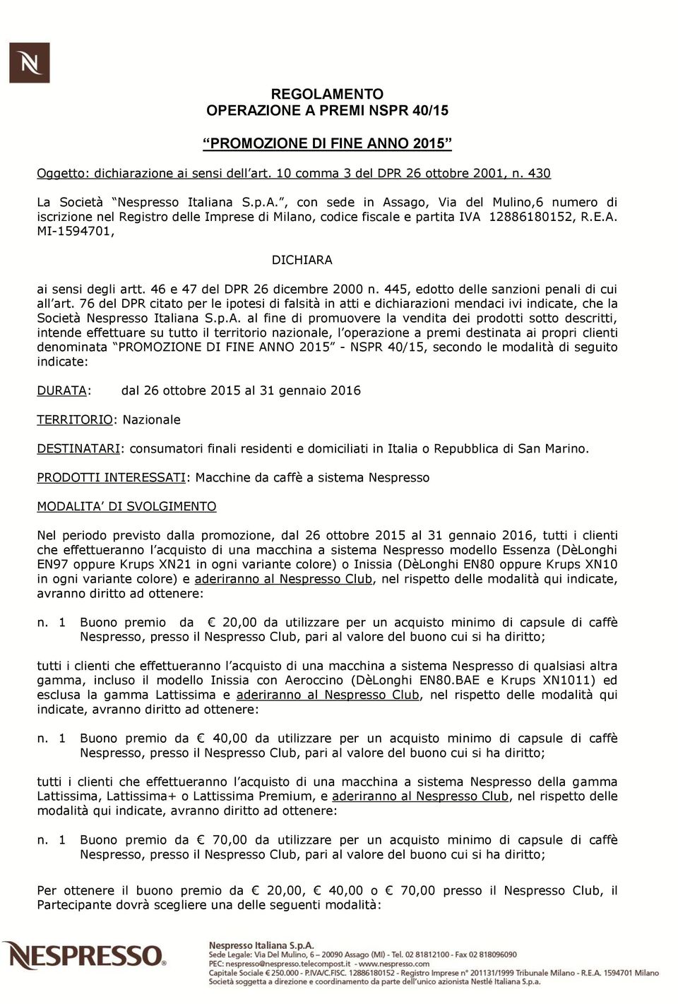 76 del DPR citato per le ipotesi di falsità in atti e dichiarazioni mendaci ivi indicate, che la Società Nespresso Italiana S.p.A.