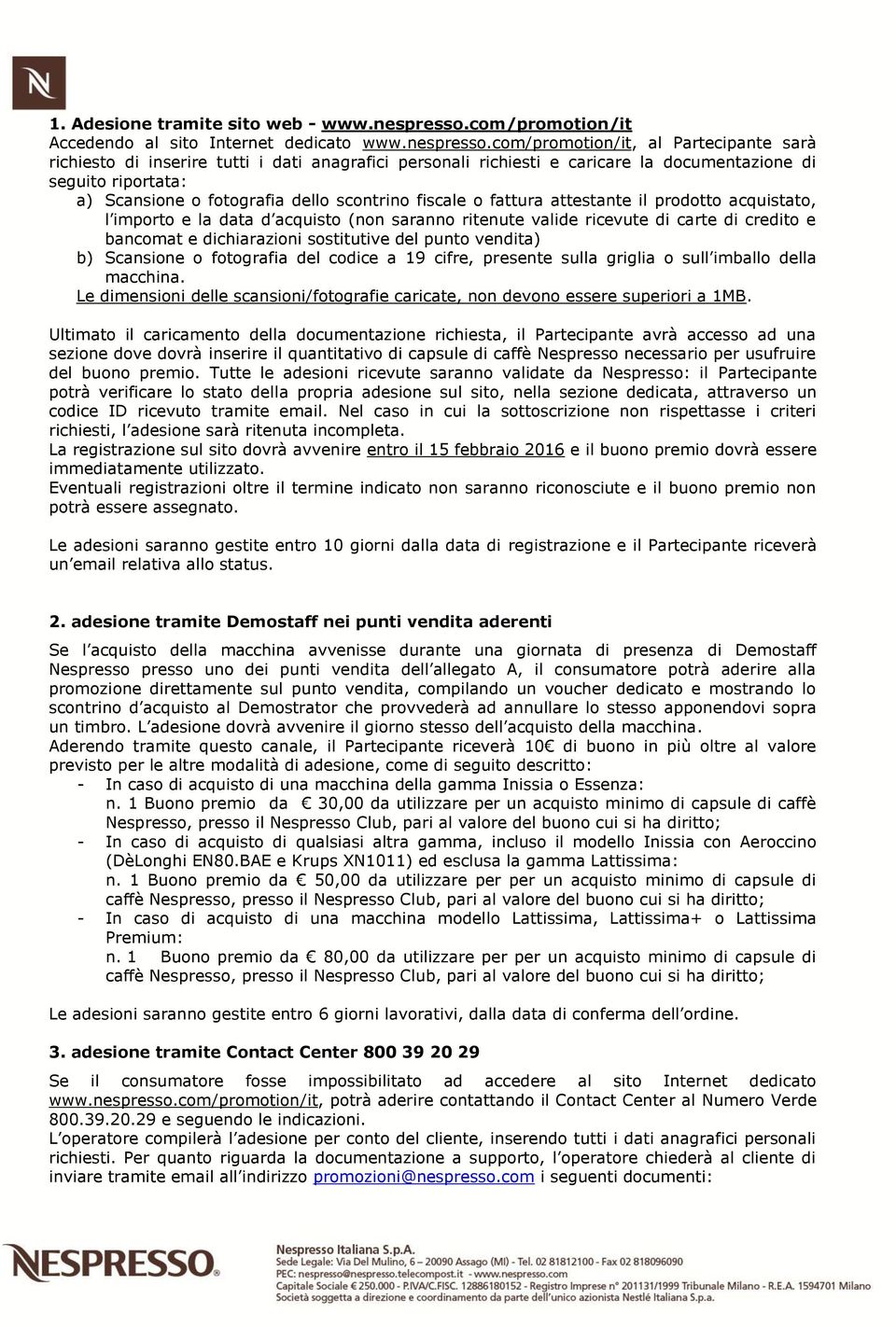 com/promotion/it, al Partecipante sarà richiesto di inserire tutti i dati anagrafici personali richiesti e caricare la documentazione di seguito riportata: a) Scansione o fotografia dello scontrino