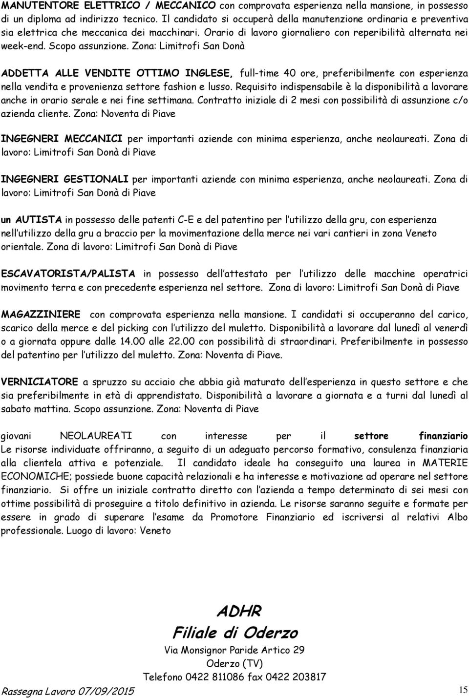 Zona: Limitrofi San Donà ADDETTA ALLE VENDITE OTTIMO INGLESE, full-time 40 ore, preferibilmente con esperienza nella vendita e provenienza settore fashion e lusso.