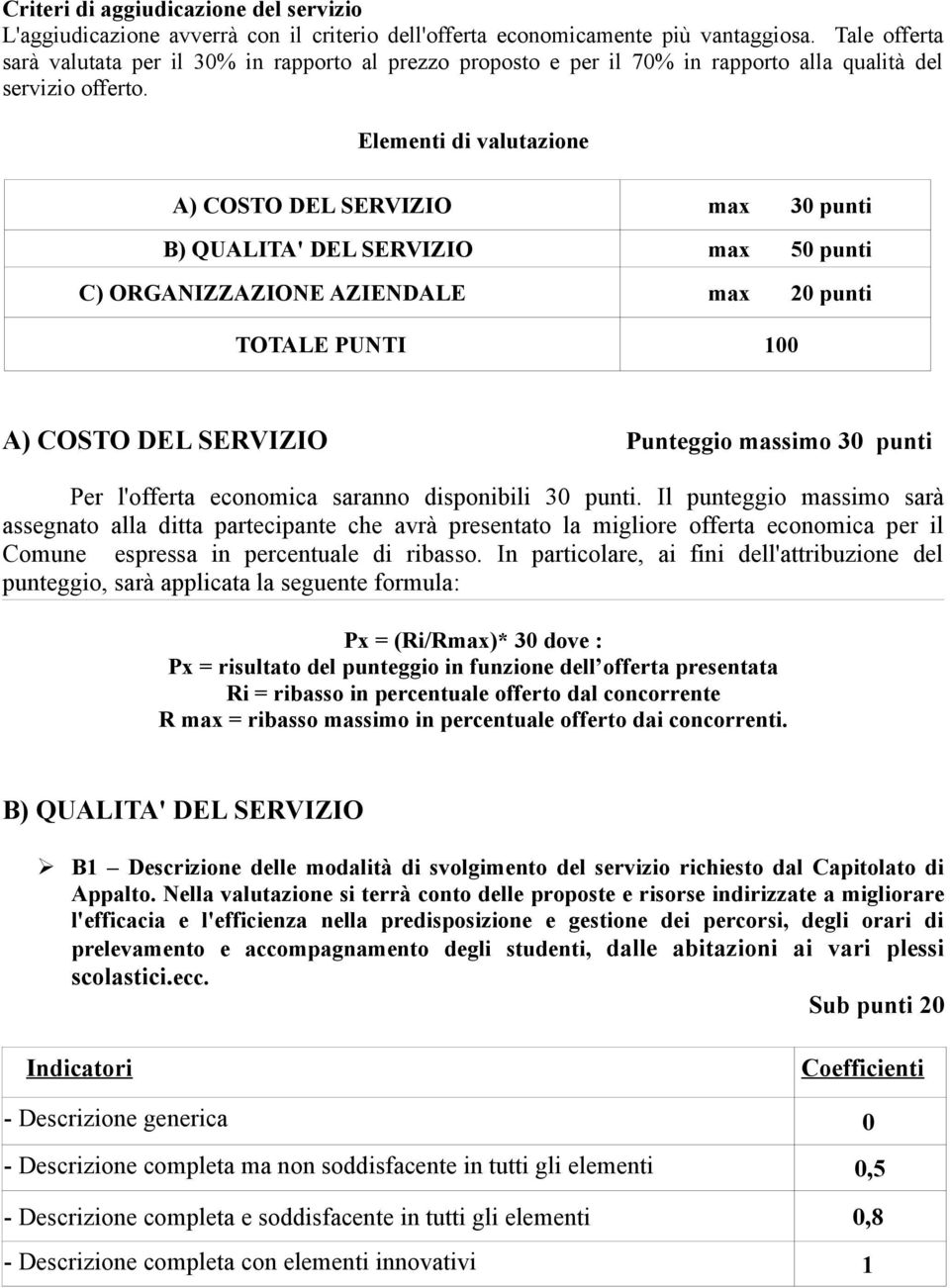 Elementi di valutazione A) COSTO DEL SERVIZIO max 30 punti B) QUALITA' DEL SERVIZIO max 50 punti C) ORGANIZZAZIONE AZIENDALE max 20 punti TOTALE PUNTI 100 A) COSTO DEL SERVIZIO Punteggio massimo 30