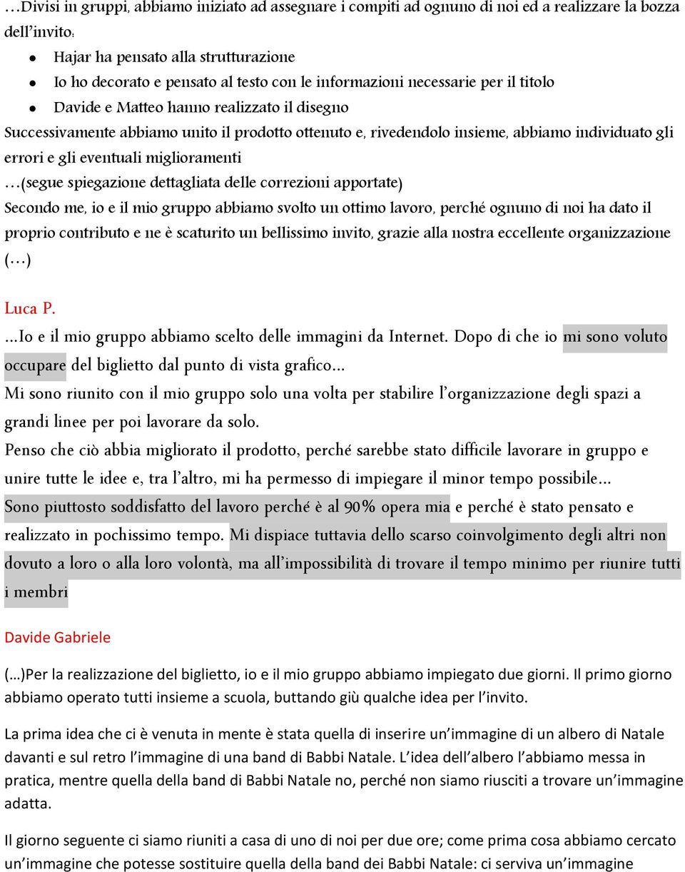 eventuali miglioramenti (segue spiegazione dettagliata delle correzioni apportate) Secondo me, io e il mio gruppo abbiamo svolto un ottimo lavoro, perché ognuno di noi ha dato il proprio contributo e