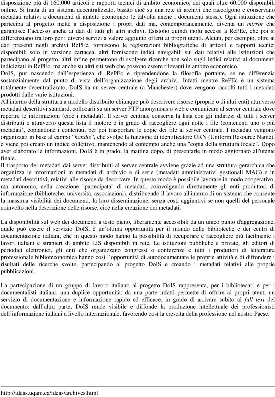 Ogni istituzione che partecipa al progetto mette a disposizione i propri dati ma, contemporaneamente, diventa un mirror che garantisce l accesso anche ai dati di tutti gli altri archivi.