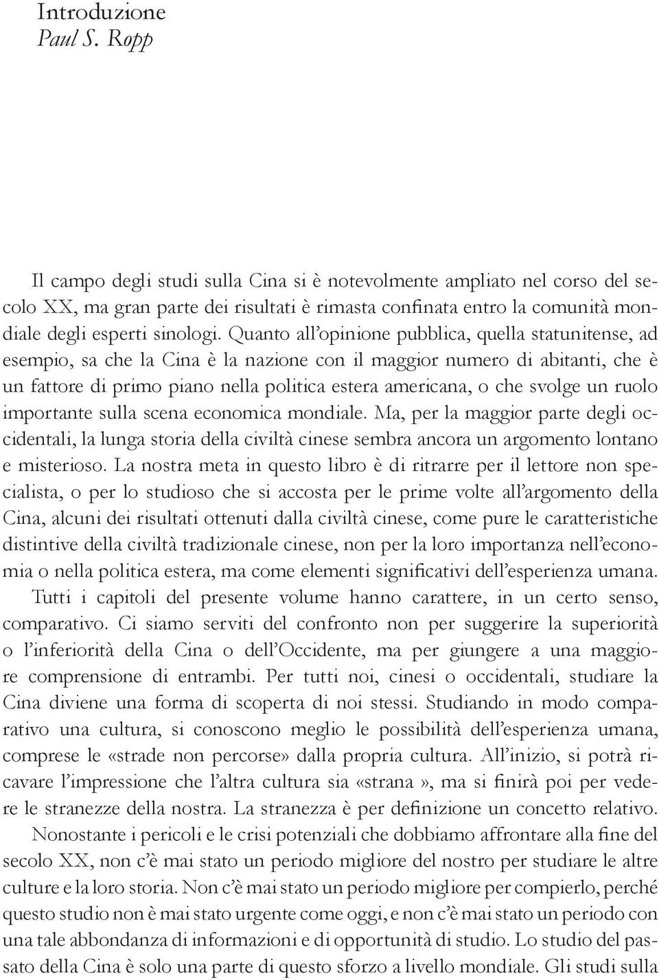 Quanto all opinione pubbli ca, quella statunitense, ad esempio, sa che la Cina è la nazione con il maggior numero di abitanti, che è un fattore di primo piano nella politi ca estera americana, o che