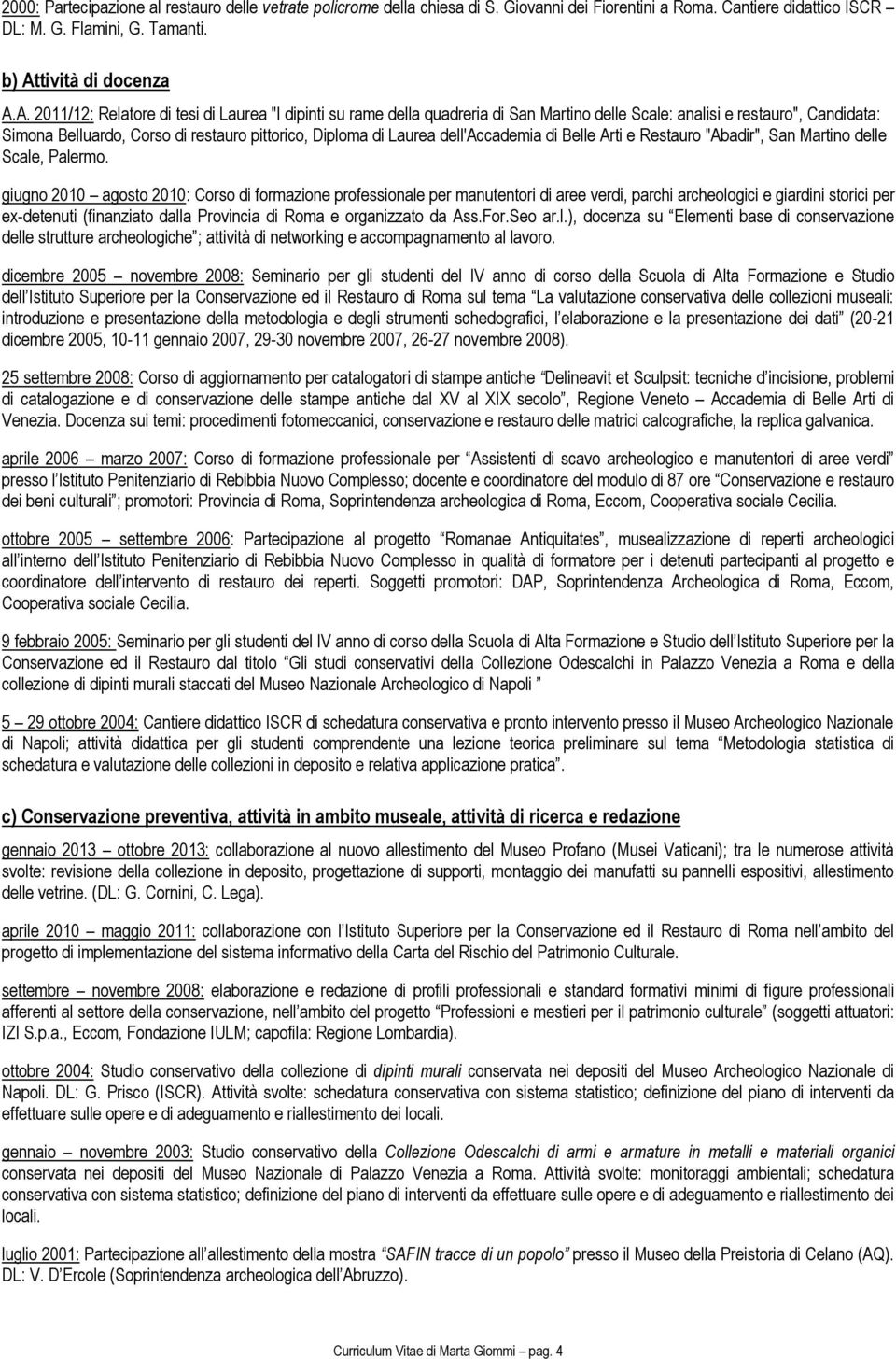 A. 2011/12: Relatore di tesi di Laurea "I dipinti su rame della quadreria di San Martino delle Scale: analisi e restauro", Candidata: Simona Belluardo, Corso di restauro pittorico, Diploma di Laurea