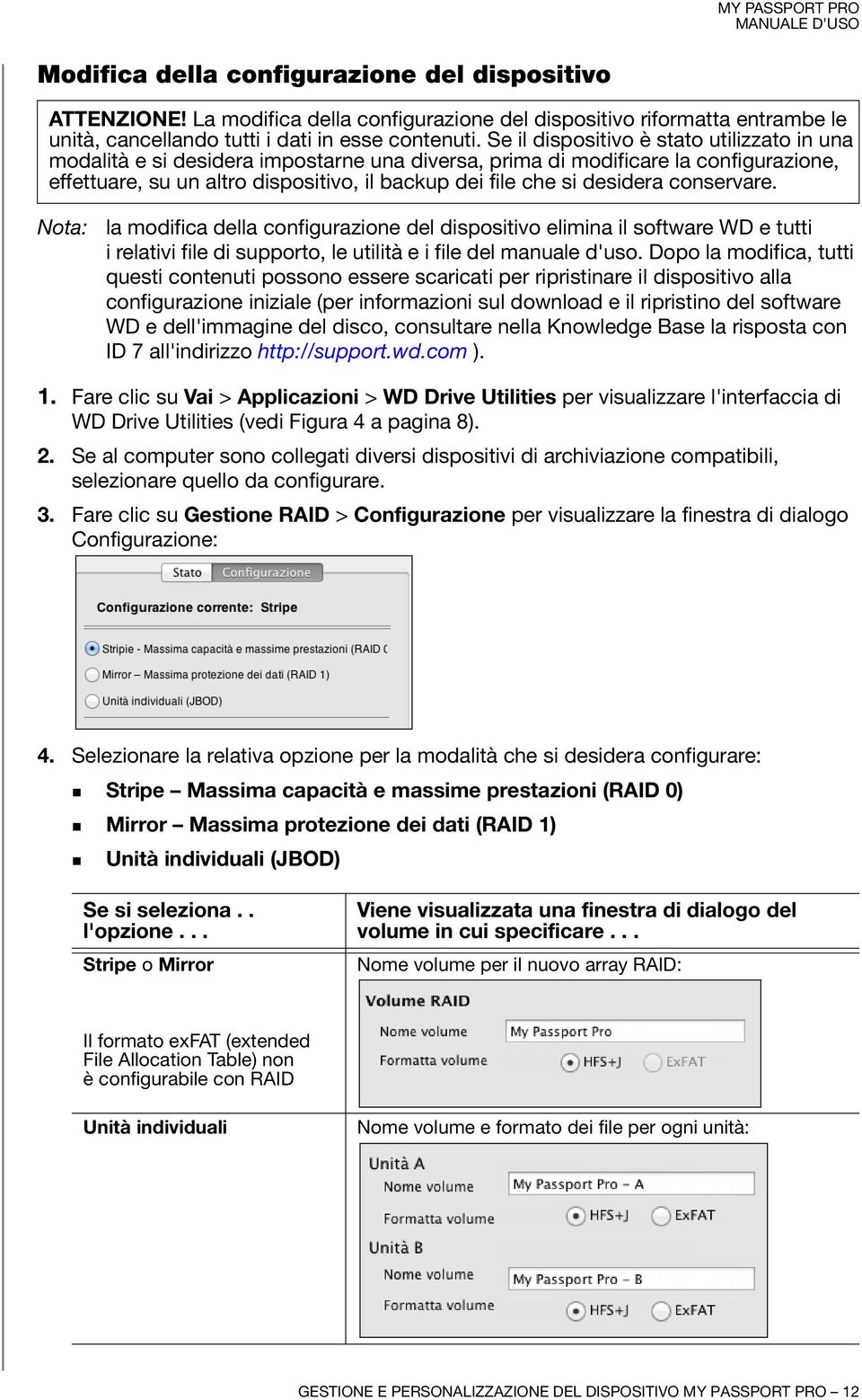 desidera conservare. Nota: la modifica della configurazione del dispositivo elimina il software WD e tutti i relativi file di supporto, le utilità e i file del manuale d'uso.