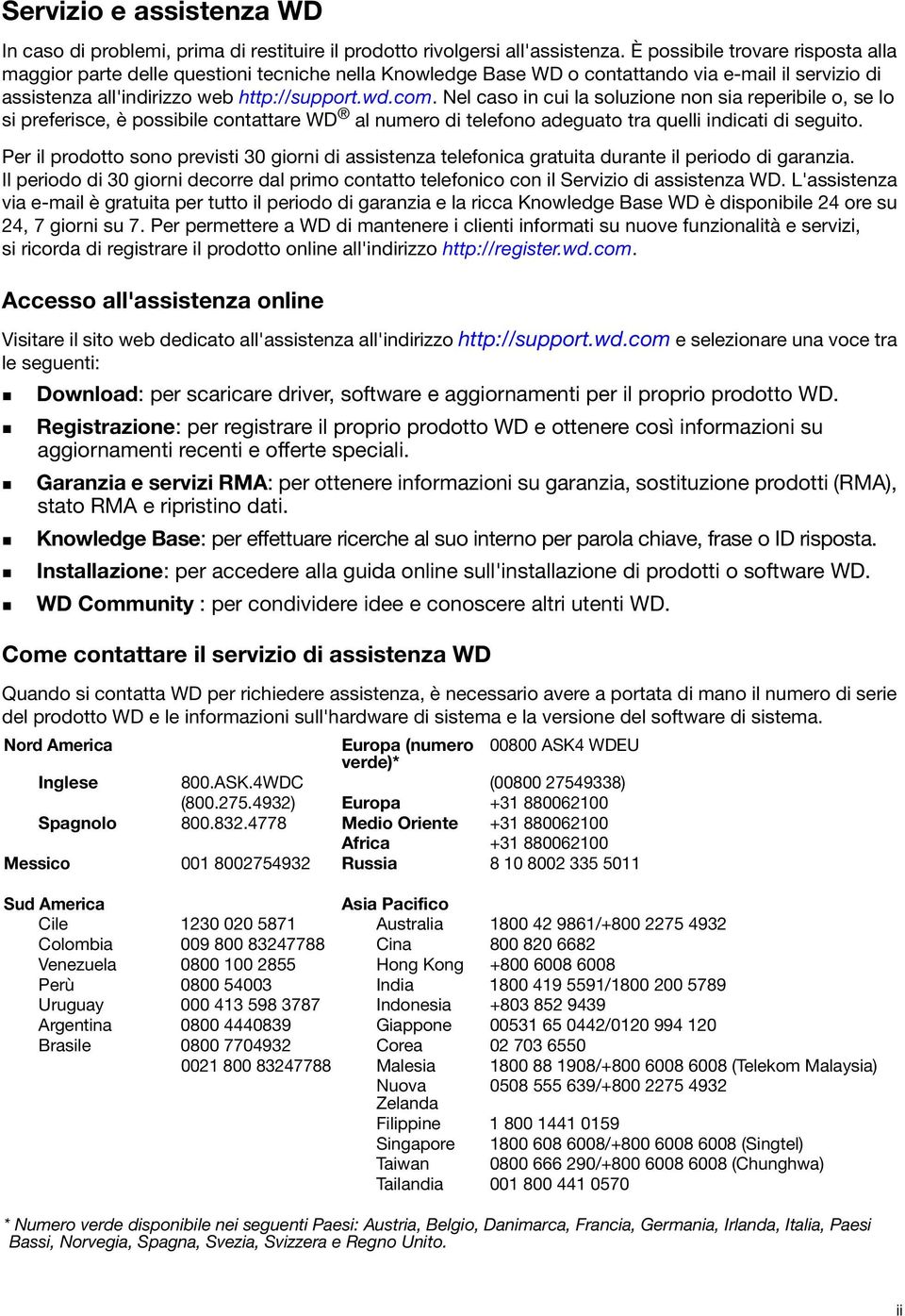 Nel caso in cui la soluzione non sia reperibile o, se lo si preferisce, è possibile contattare WD al numero di telefono adeguato tra quelli indicati di seguito.