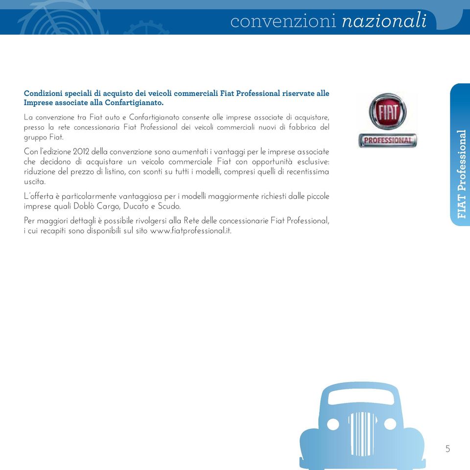 Con l edizione 2012 della convenzione sono aumentati i vantaggi per le imprese associate che decidono di acquistare un veicolo commerciale Fiat con opportunità esclusive: riduzione del prezzo di