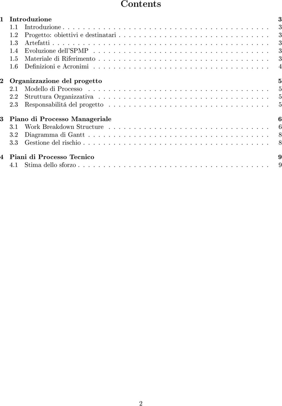 1 Modello di Processo.................................... 5 2.2 Struttura Organizzativa.................................. 5 2.3 Responsabilitá del progetto................................ 5 3 Piano di Processo Manageriale 6 3.