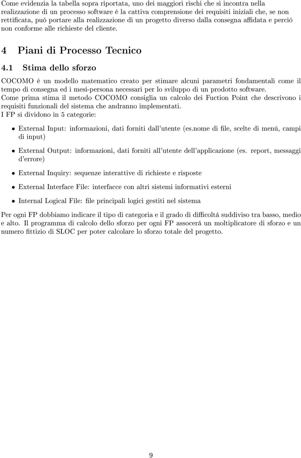 1 Stima dello sforzo COCOMO é un modello matematico creato per stimare alcuni parametri fondamentali come il tempo di consegna ed i mesi-persona necessari per lo sviluppo di un prodotto software.