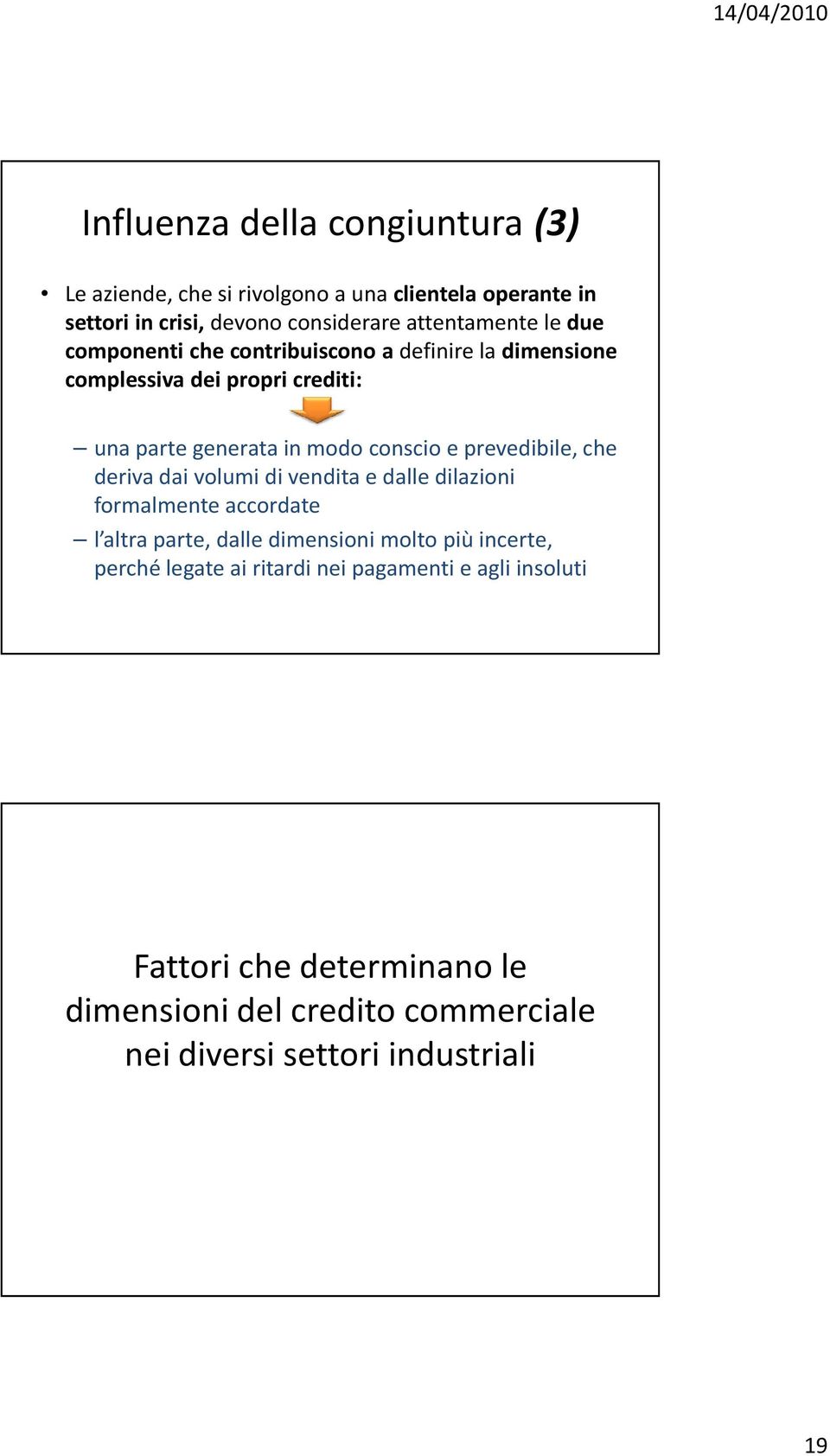 prevedibile, che deriva dai volumi di vendita e dalle dilazioni formalmente accordate l altra parte, dalle dimensioni molto più incerte,