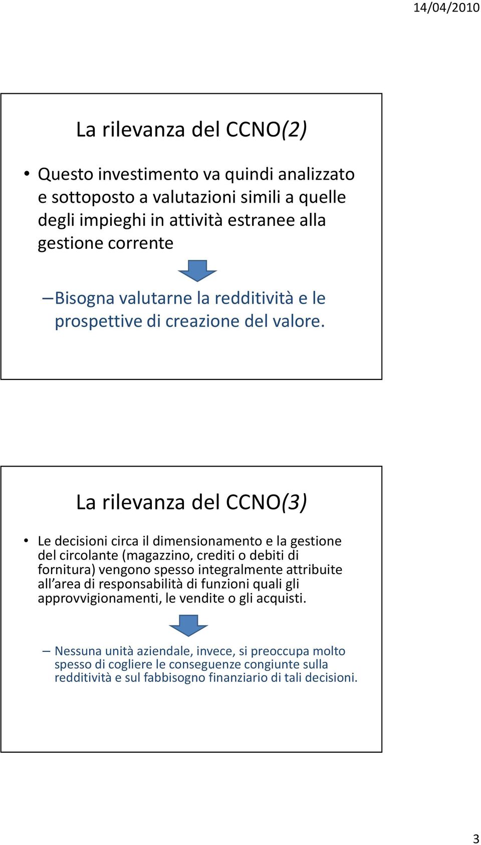 La rilevanza del CCNO(3) Le decisioni circa il dimensionamento e la gestione del circolante (magazzino, crediti o debiti di fornitura) vengono spesso integralmente