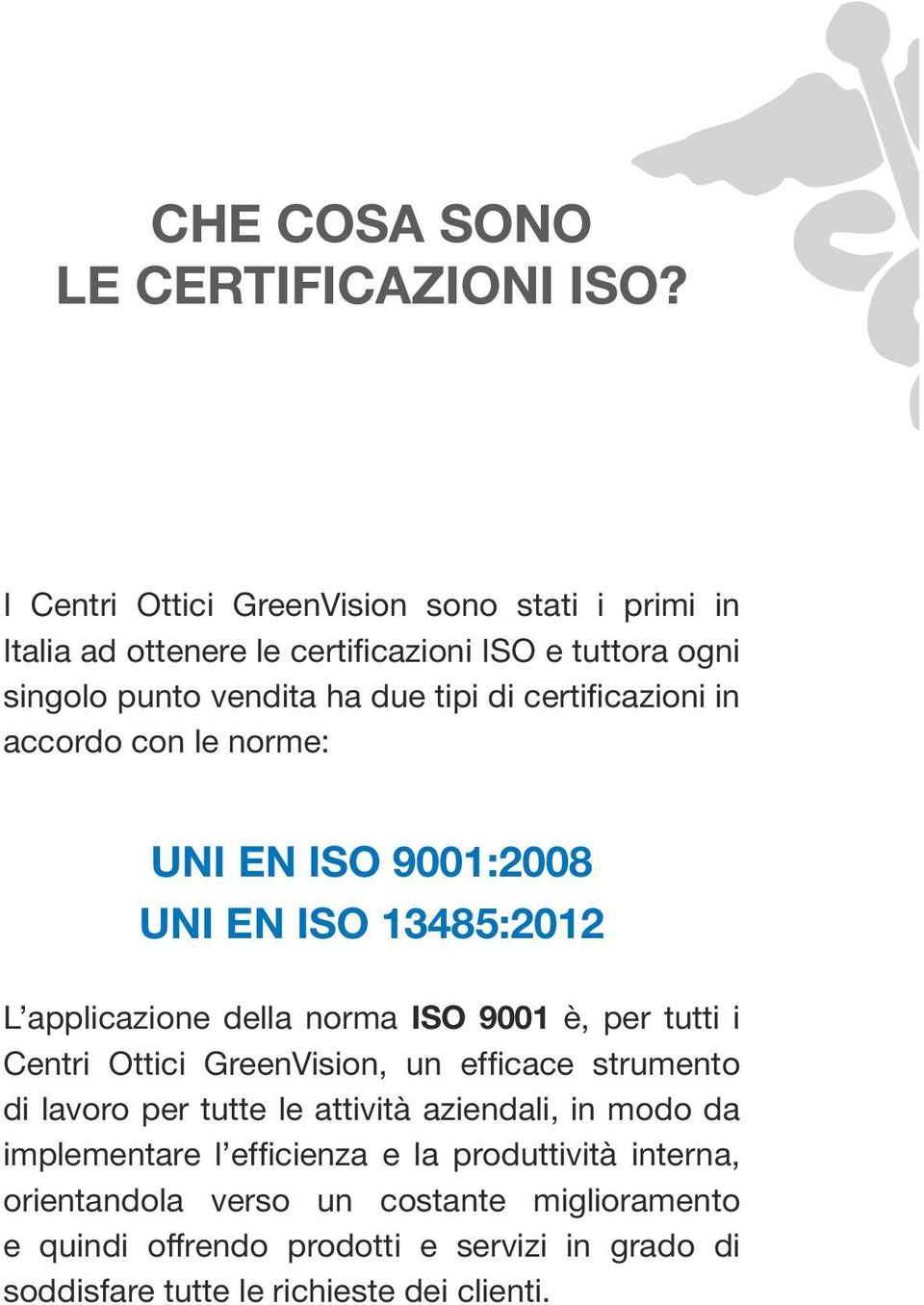 certificazioni in accordo con le norme: UNI EN ISO 9001:2008 UNI EN ISO 13485:2012 L applicazione della norma ISO 9001 è, per tutti i Centri Ottici