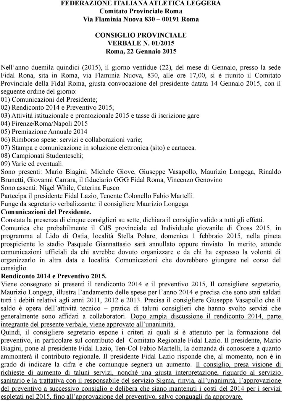 Provinciale della Fidal Roma, giusta convocazione del presidente datata 14 Gennaio 2015, con il seguente ordine del giorno: 01) Comunicazioni del Presidente; 02) Rendiconto 2014 e Preventivo 2015;