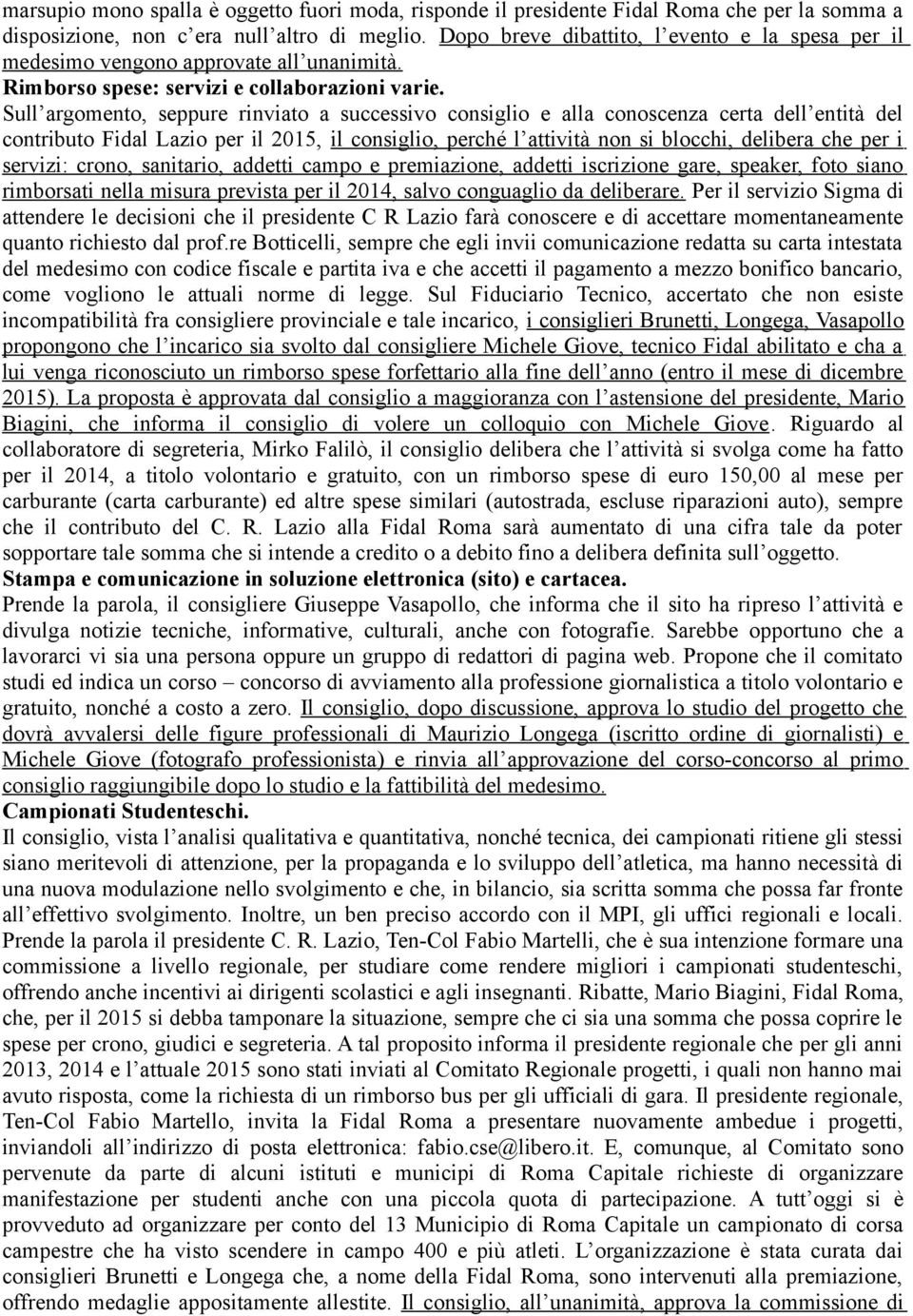 Sull argomento, seppure rinviato a successivo consiglio e alla conoscenza certa dell entità del contributo Fidal Lazio per il 2015, il consiglio, perché l attività non si blocchi, delibera che per i