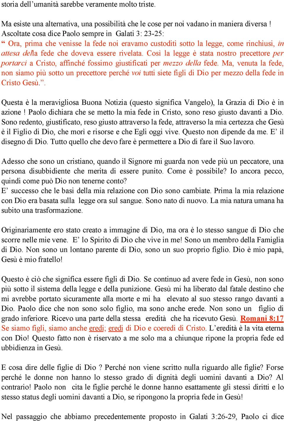 Così la legge è stata nostro precettore per portarci a Cristo, affinché fossimo giustificati per mezzo della fede.